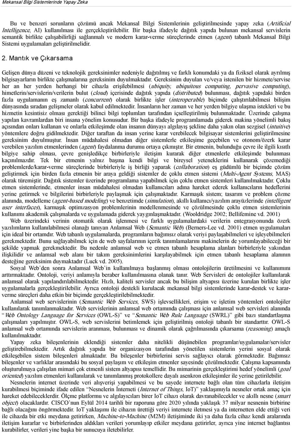 Bir başka ifadeyle dağıtık yapıda bulunan mekansal servislerin semantik birlikte çalışabilirliği sağlanmalı ve modern karar verme süreçlerinde etmen (agent) tabanlı Mekansal Bilgi Sistemi