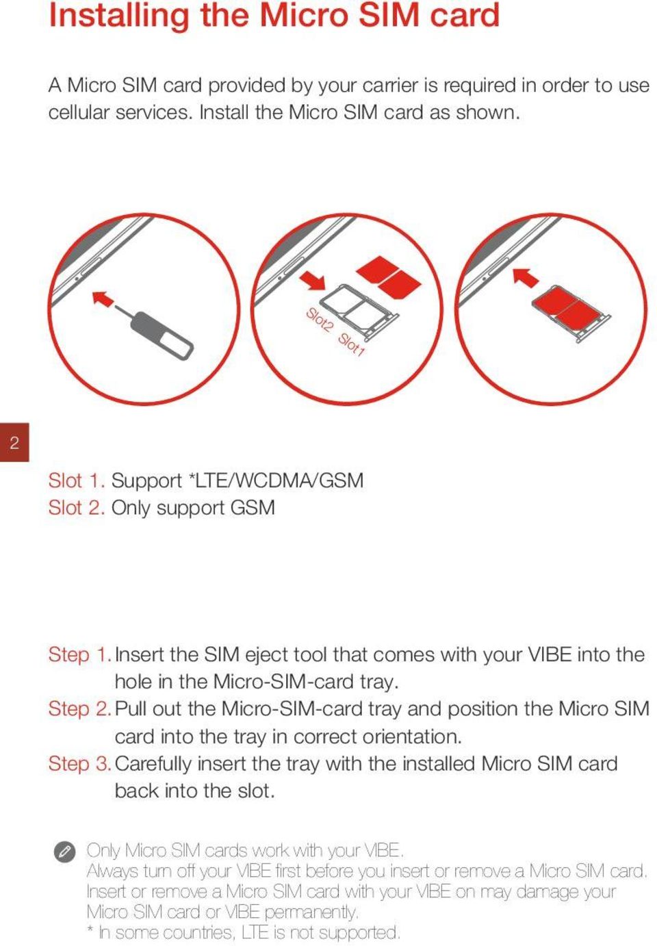 Pull out the Micro-SIM-card tray and position the Micro SIM card into the tray in correct orientation. Step 3. Carefully insert the tray with the installed Micro SIM card back into the slot.