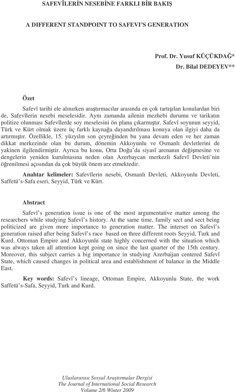 Aynı zamanda ailenin mezhebi durumu ve tarikatın politize olunması Safevîlerde soy meselesini ön plana çıkarmıtır.