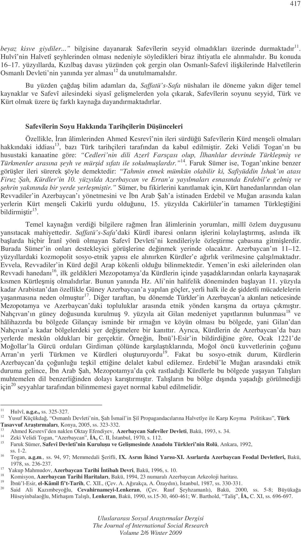 Bu yüzden çada bilim adamları da, Saffatü s-safa nüshaları ile döneme yakın dier temel kaynaklar ve Safevî ailesindeki siyasî gelimelerden yola çıkarak, Safevîlerin soyunu seyyid, Türk ve Kürt olmak