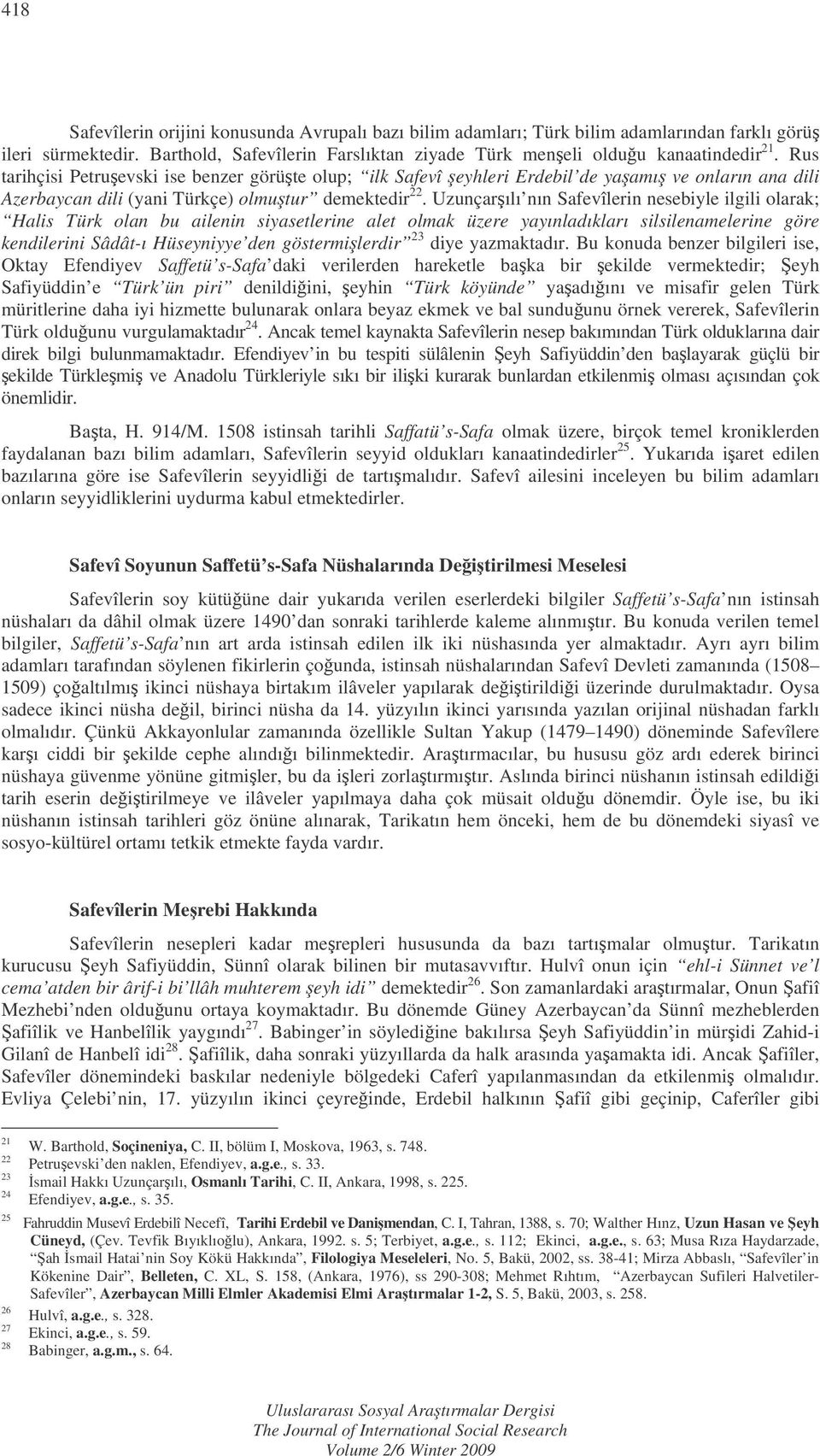 Uzunçarılı nın Safevîlerin nesebiyle ilgili olarak; Halis Türk olan bu ailenin siyasetlerine alet olmak üzere yayınladıkları silsilenamelerine göre kendilerini Sâdât-ı Hüseyniyye den göstermilerdir