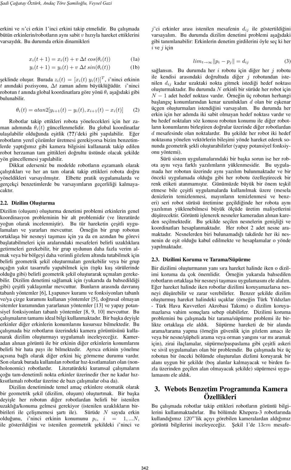 Burada z i(t) =[x i(t) y i(t)] T, i ninci erkinin t anındaki pozisyonu, t zaman adımı büyüklüğüdür. i ninci robotun t anında global koordinatlara göre yönü θ i aşağıdaki gibi bulunabilir.