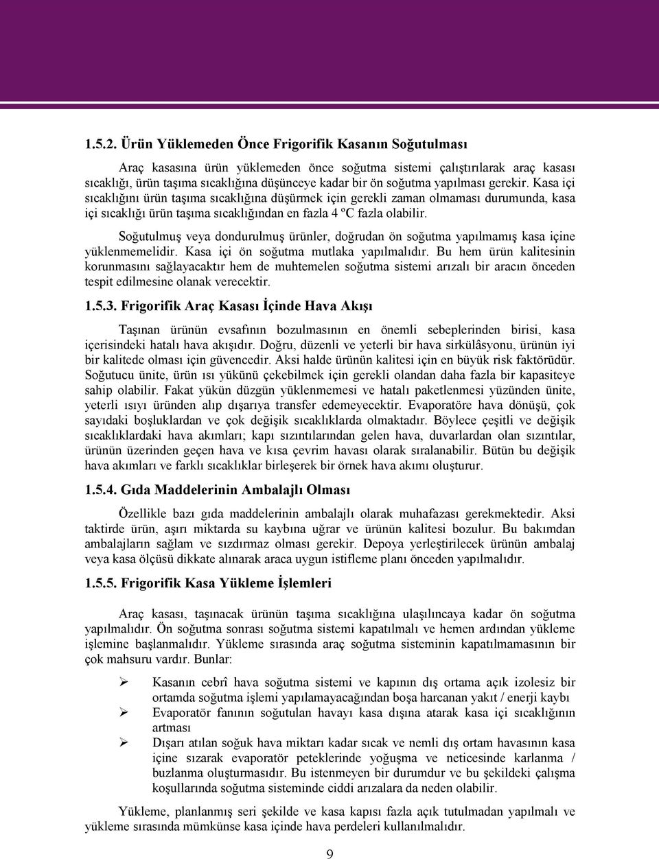 yapılması gerekir. Kasa içi sıcaklığını ürün taşıma sıcaklığına düşürmek için gerekli zaman olmaması durumunda, kasa içi sıcaklığı ürün taşıma sıcaklığından en fazla 4 ºC fazla olabilir.