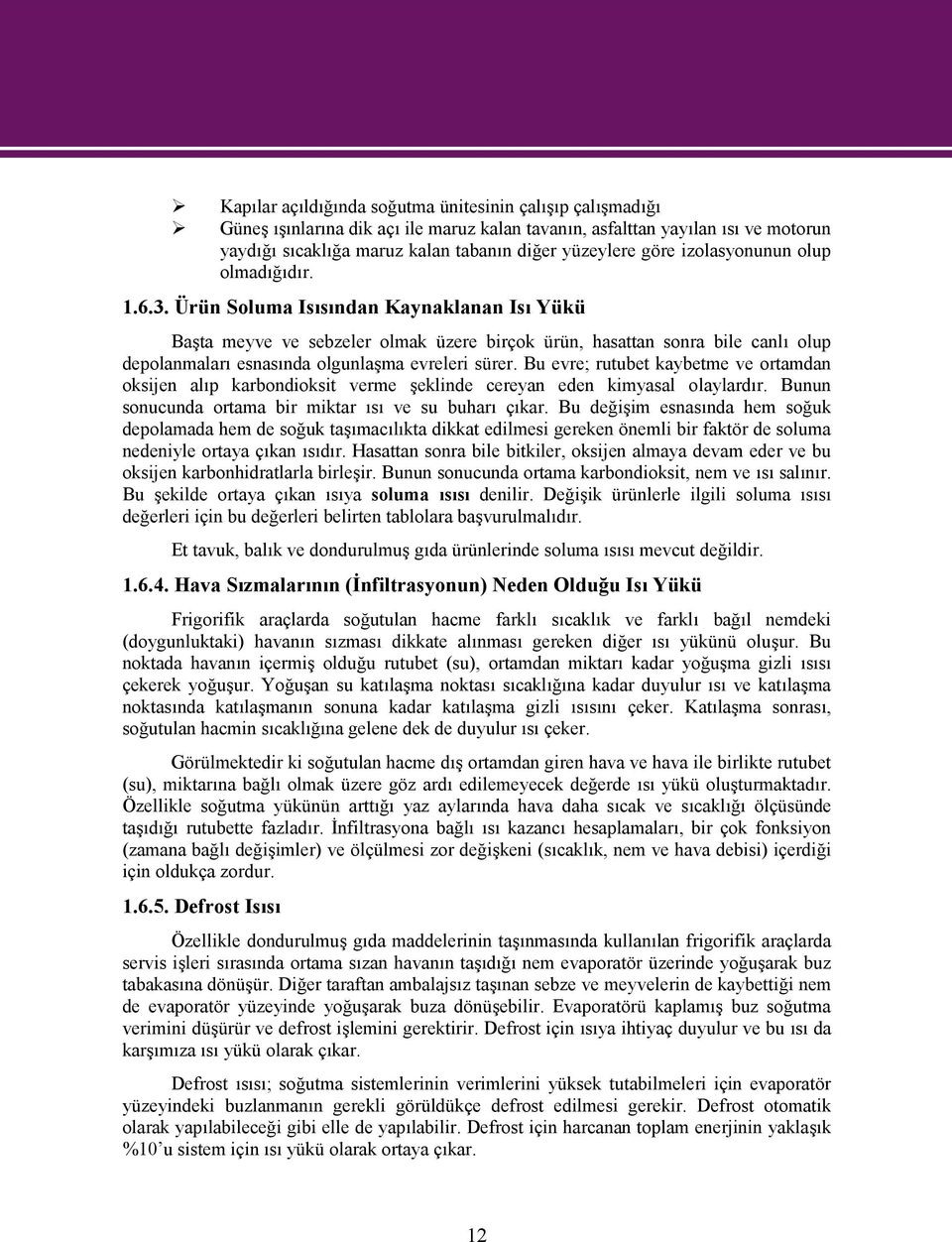 Ürün Soluma Isısından Kaynaklanan Isı Yükü Başta meyve ve sebzeler olmak üzere birçok ürün, hasattan sonra bile canlı olup depolanmaları esnasında olgunlaşma evreleri sürer.