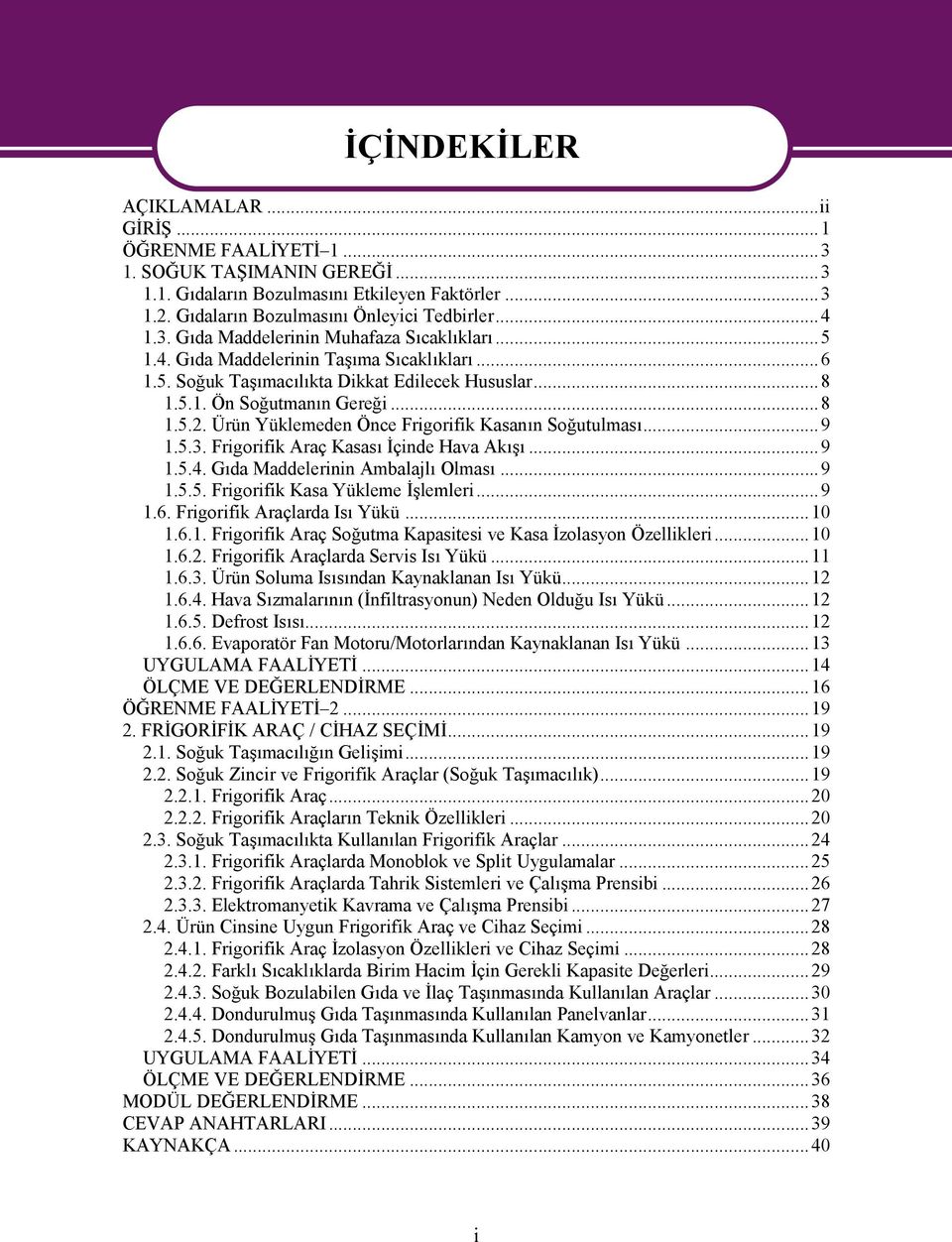 5.3. Frigorifik Araç Kasası İçinde Hava Akışı...9 1.5.4. Gıda Maddelerinin Ambalajlı Olması...9 1.5.5. Frigorifik Kasa Yükleme İşlemleri...9 1.6. Frigorifik Araçlarda Isı Yükü...10 1.6.1. Frigorifik Araç Soğutma Kapasitesi ve Kasa İzolasyon Özellikleri.