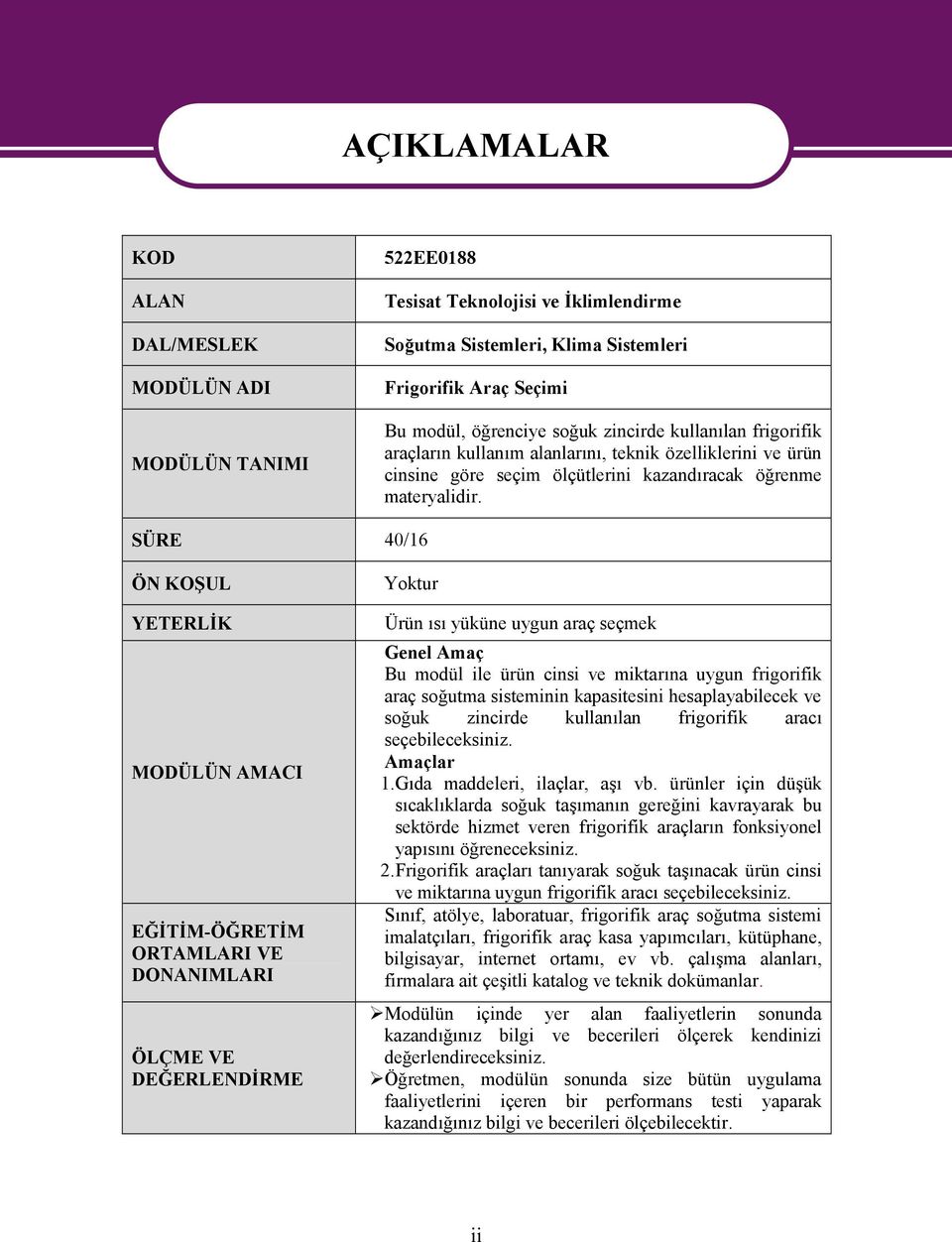 SÜRE 40/16 ÖN KOŞUL YETERLİK MODÜLÜN AMACI EĞİTİM-ÖĞRETİM ORTAMLARI VE DONANIMLARI ÖLÇME VE DEĞERLENDİRME Yoktur Ürün ısı yüküne uygun araç seçmek Genel Amaç Bu modül ile ürün cinsi ve miktarına