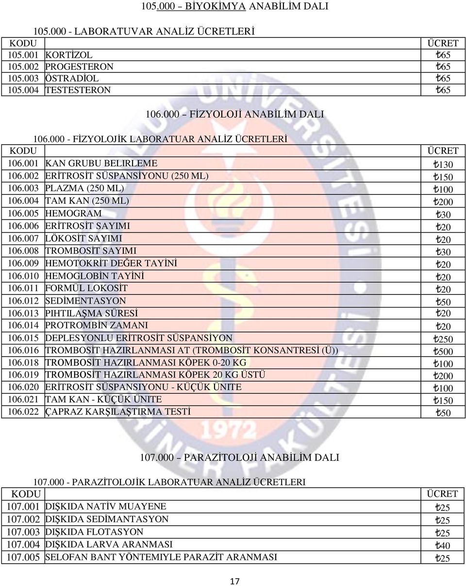 006 ERİTROSİT SAYIMI 20 106.007 LÖKOSİT SAYIMI 20 106.008 TROMBOSİT SAYIMI 30 106.009 HEMOTOKRİT DEĞER TAYİNİ 20 106.010 HEMOGLOBİN TAYİNİ 20 106.011 FORMÜL LOKOSİT 20 106.012 SEDİMENTASYON 50 106.