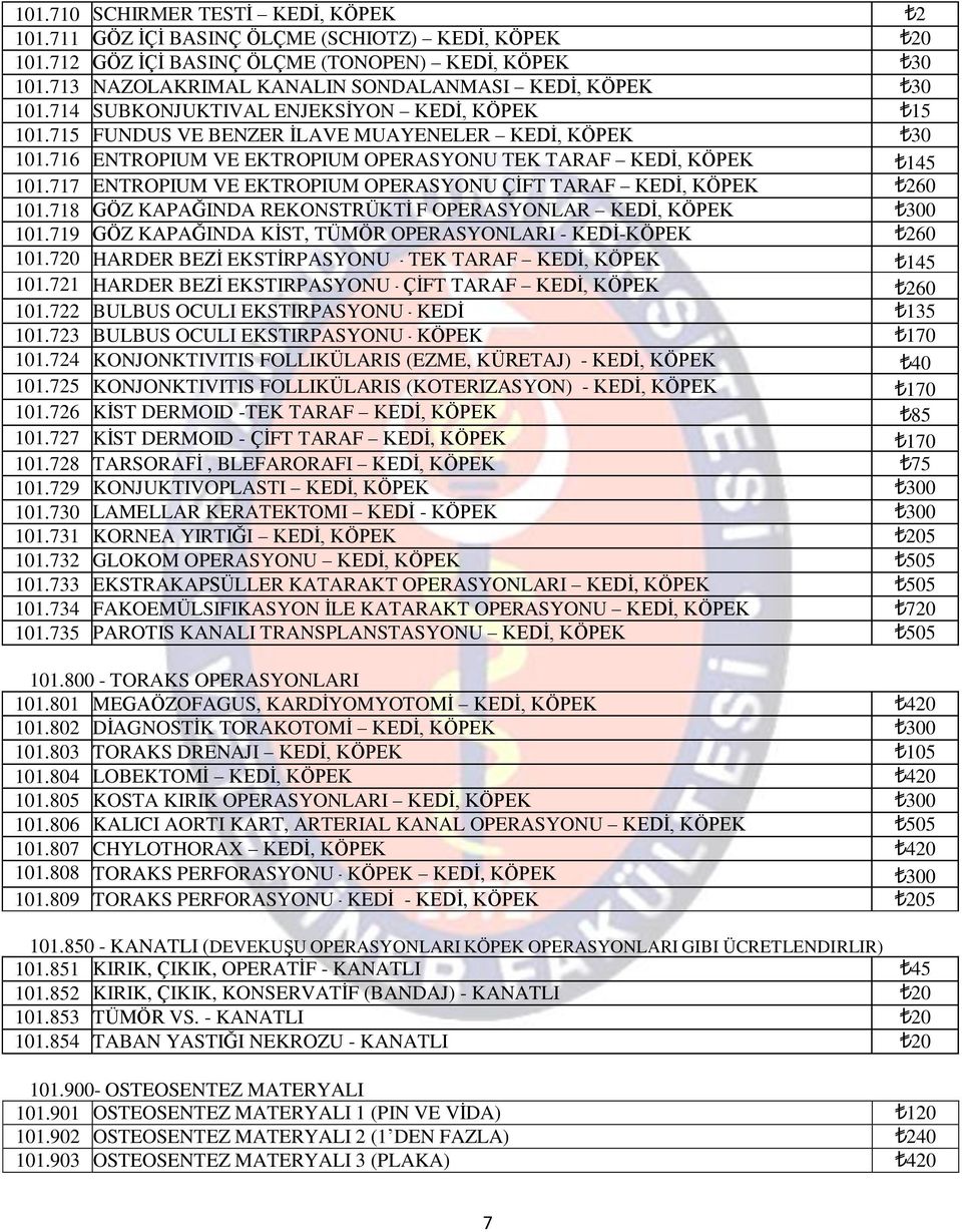 716 ENTROPIUM VE EKTROPIUM OPERASYONU TEK TARAF KEDİ, KÖPEK 145 101.717 ENTROPIUM VE EKTROPIUM OPERASYONU ÇİFT TARAF KEDİ, KÖPEK 260 101.