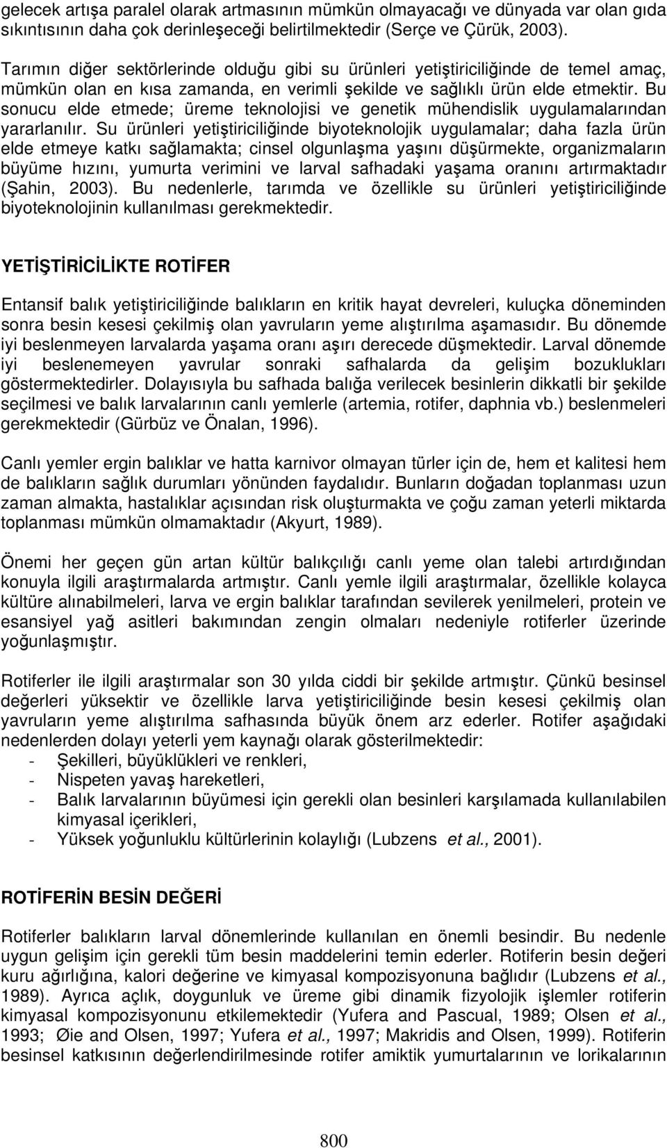 Bu sonucu elde etmede; üreme teknolojisi ve genetik mühendislik uygulamalarından yararlanılır.