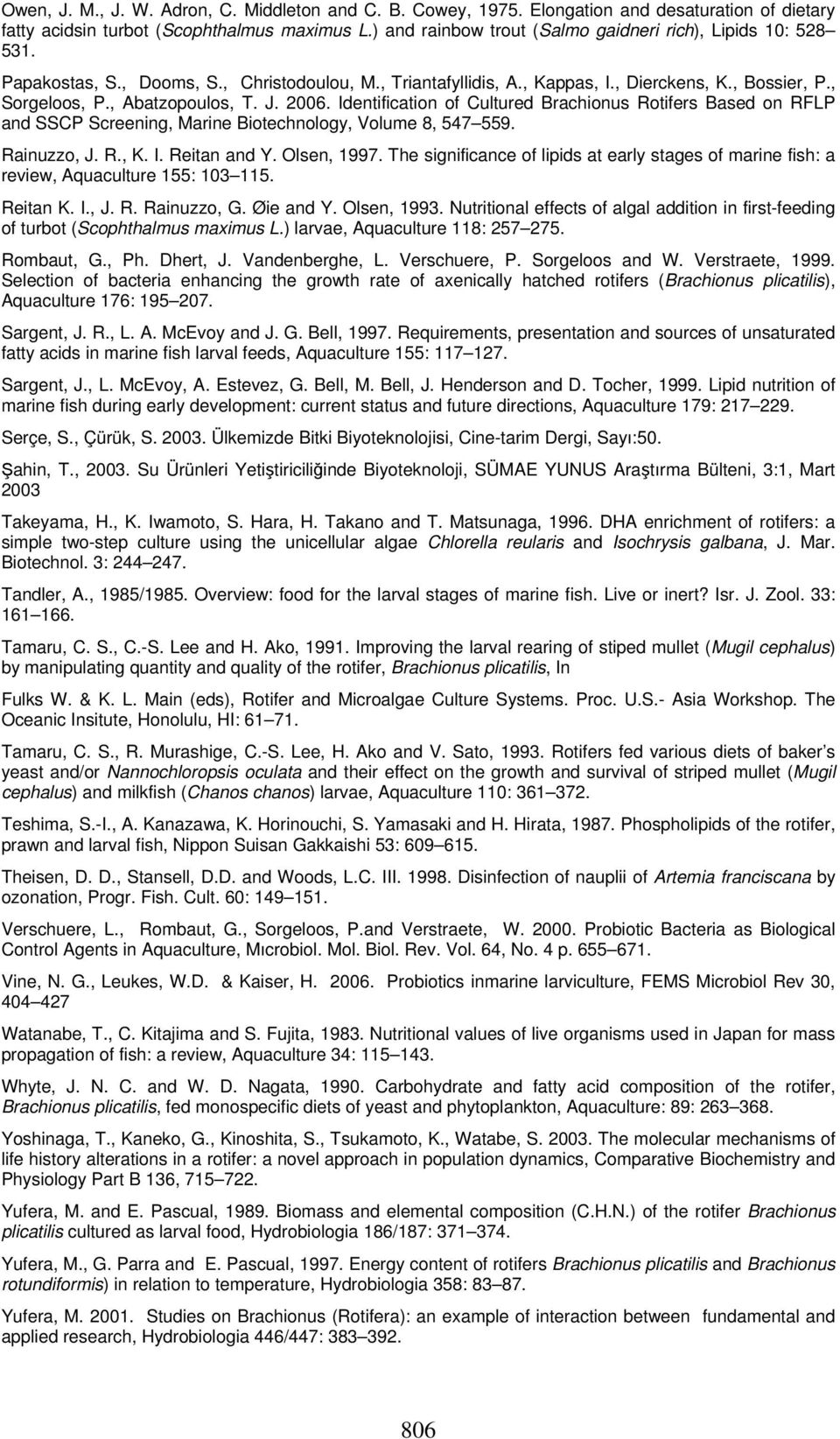 , Abatzopoulos, T. J. 2006. Identification of Cultured Brachionus Rotifers Based on RFLP and SSCP Screening, Marine Biotechnology, Volume 8, 547 559. Rainuzzo, J. R., K. I. Reitan and Y. Olsen, 1997.