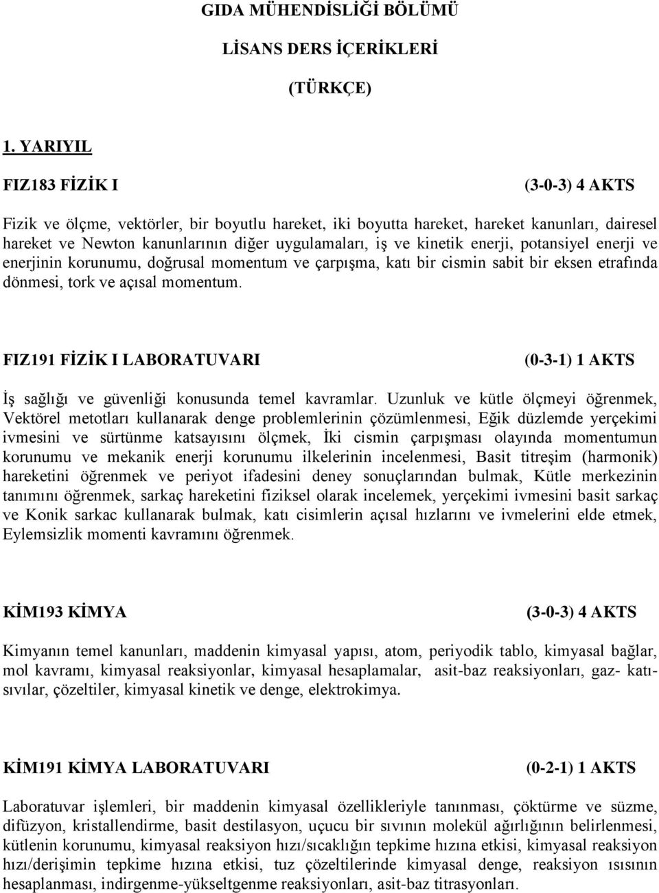 enerji, potansiyel enerji ve enerjinin korunumu, doğrusal momentum ve çarpışma, katı bir cismin sabit bir eksen etrafında dönmesi, tork ve açısal momentum.