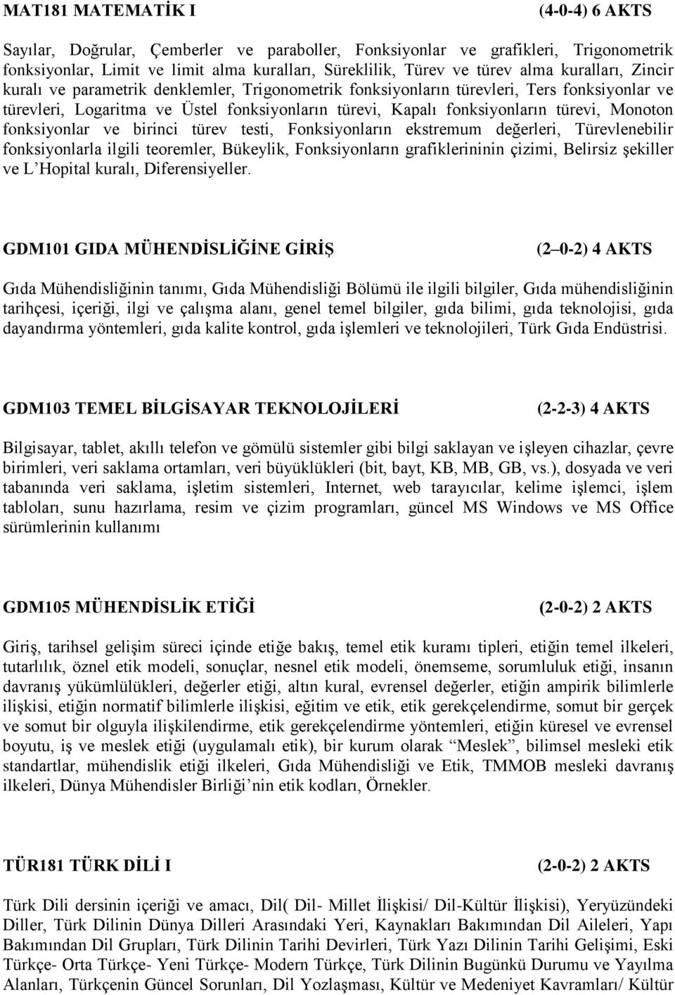 Monoton fonksiyonlar ve birinci türev testi, Fonksiyonların ekstremum değerleri, Türevlenebilir fonksiyonlarla ilgili teoremler, Bükeylik, Fonksiyonların grafiklerininin çizimi, Belirsiz şekiller ve