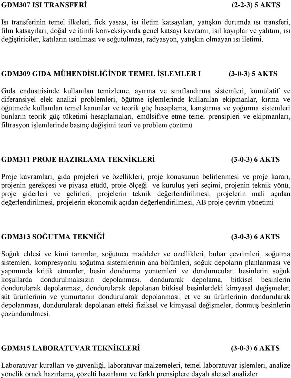 GDM309 GIDA MÜHENDİSLİĞİNDE TEMEL İŞLEMLER I (3-0-3) 5 AKTS Gıda endüstrisinde kullanılan temizleme, ayırma ve sınıflandırma sistemleri, kümülatif ve diferansiyel elek analizi problemleri, öğütme