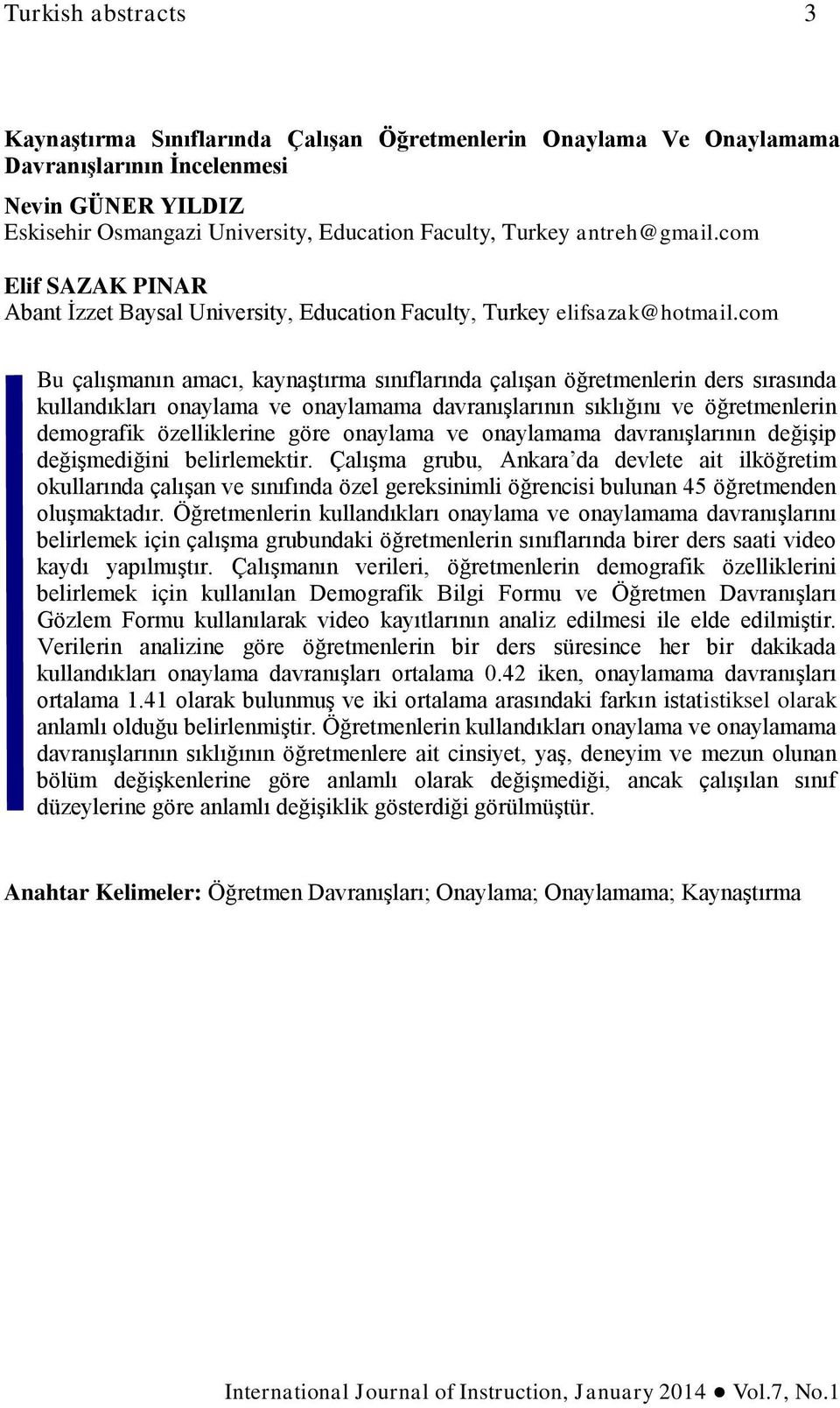 com Bu çalışmanın amacı, kaynaştırma sınıflarında çalışan öğretmenlerin ders sırasında kullandıkları onaylama ve onaylamama davranışlarının sıklığını ve öğretmenlerin demografik özelliklerine göre