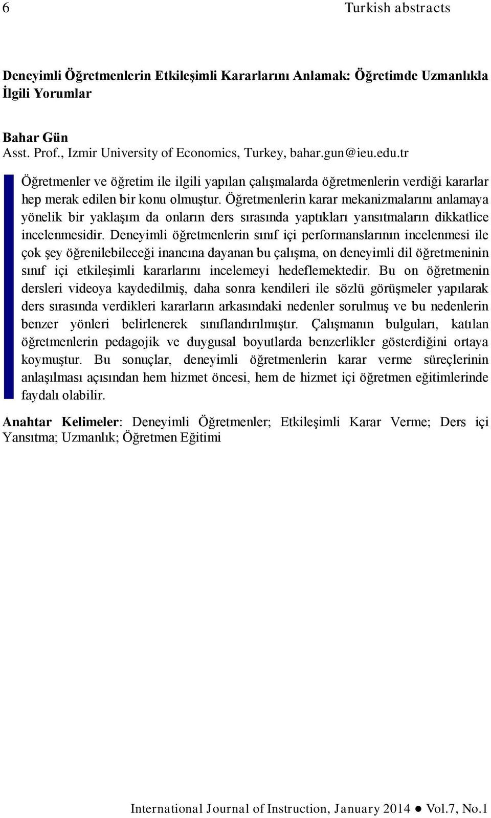 Öğretmenlerin karar mekanizmalarını anlamaya yönelik bir yaklaşım da onların ders sırasında yaptıkları yansıtmaların dikkatlice incelenmesidir.