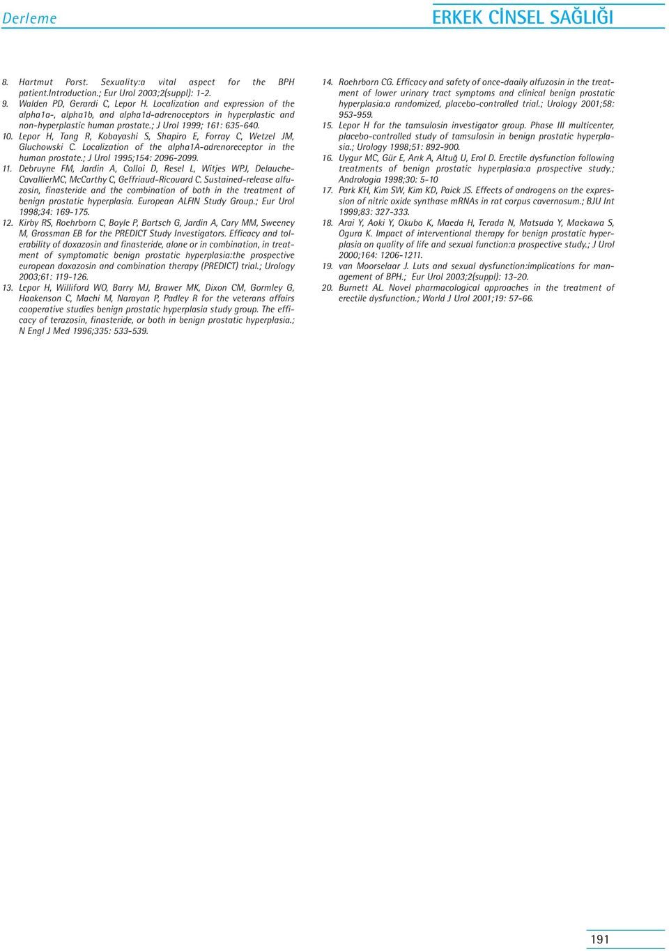 Lepor H, Tang R, Kobayashi S, Shapiro E, Forray C, Wetzel JM, Gluchowski C. Localization of the alpha1a-adrenoreceptor in the human prostate.; J Urol 1995;154: 2096-2099. 11.