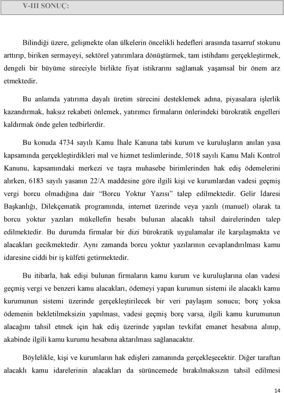 Bu anlamda yatırıma dayalı üretim sürecini desteklemek adına, piyasalara işlerlik kazandırmak, haksız rekabeti önlemek, yatırımcı firmaların önlerindeki bürokratik engelleri kaldırmak önde gelen