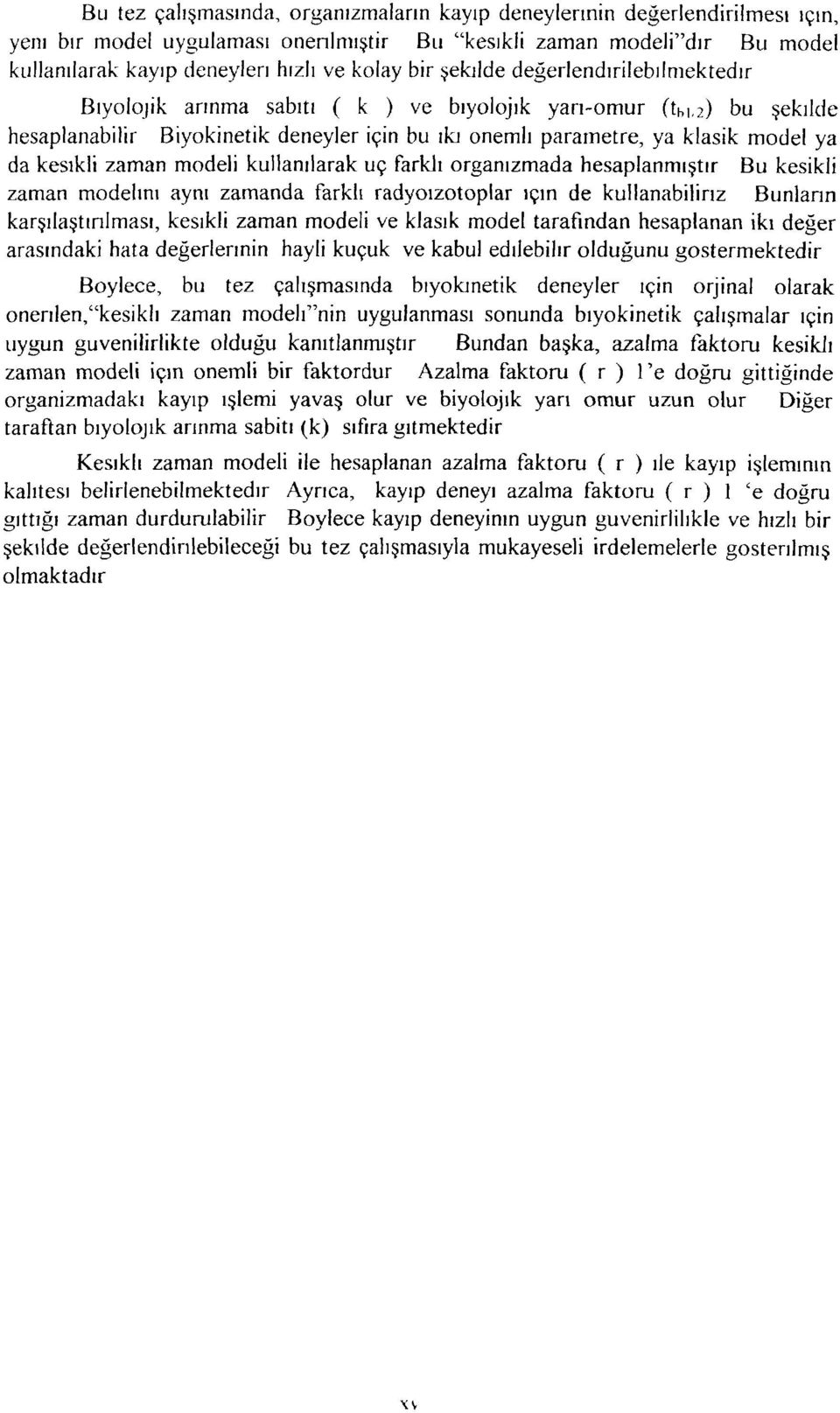 kesikli zaman modeli kullanılarak uç farklı organizmada hesaplanmıştır Bu kesikli zaman modelini aynı zamanda farklı radyoizotoplar için de kullanabiliriz Bunların karşılaştırılması, kesikli zaman