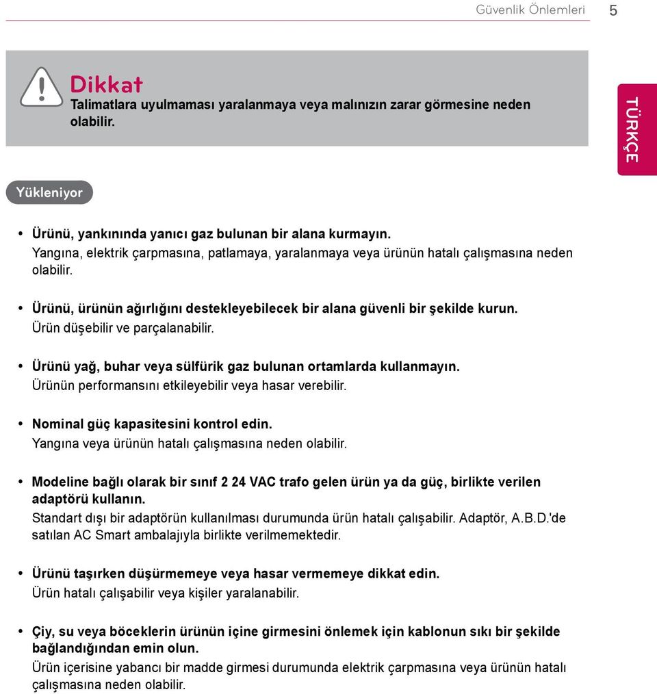 Ürün düşebilir ve parçalanabilir. y Ürünü yağ, buhar veya sülfürik gaz bulunan ortamlarda kullanmayın. Ürünün performansını etkileyebilir veya hasar verebilir. y Nominal güç kapasitesini kontrol edin.