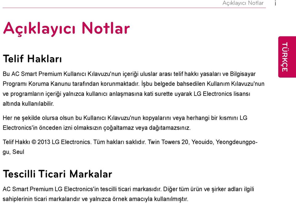 Her ne şekilde olursa olsun bu Kullanıcı Kılavuzu'nun kopyalarını veya herhangi bir kısmını LG Electronics'in önceden izni olmaksızın çoğaltamaz veya dağıtamazsınız. Telif Hakkı 2013 LG Electronics.