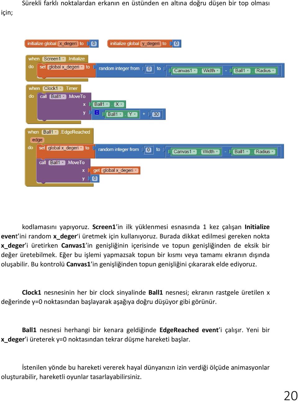 Burada dikkat edilmesi gereken nokta x_deger i üretirken Canvas1 in genişliğinin içerisinde ve topun genişliğinden de eksik bir değer üretebilmek.