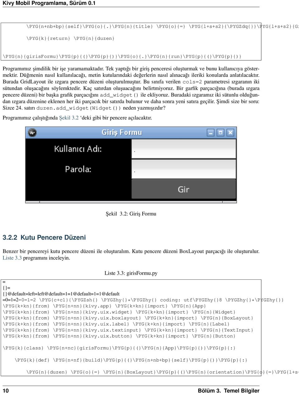 Düğmenin nasıl kullanılacağı, metin kutularındaki değerlerin nasıl alınacağı ileriki konularda anlatılacaktır. Burada GridLayout ile ızgara pencere düzeni oluşturulmuştur.