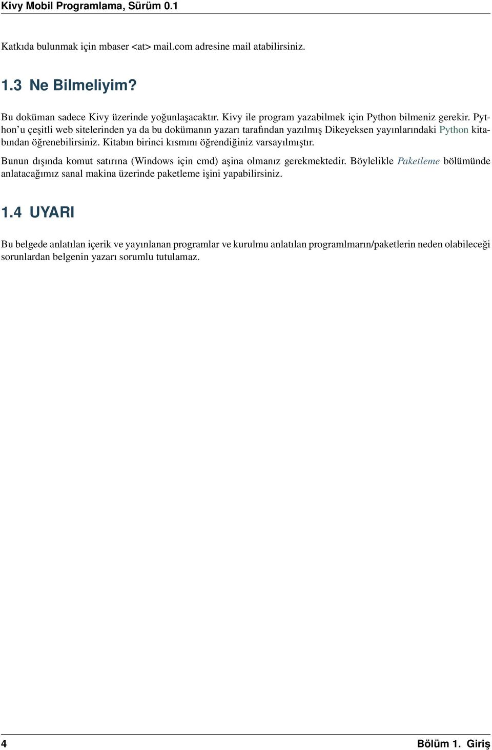 Python u çeşitli web sitelerinden ya da bu dokümanın yazarı tarafından yazılmış Dikeyeksen yayınlarındaki Python kitabından öğrenebilirsiniz.