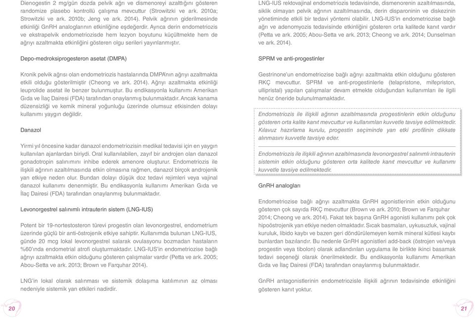 Ayrıca derin endometriozis ve ekstrapelvik endometriozisde hem lezyon boyutunu küçültmekte hem de ağrıyı azaltmakta etkinliğini gösteren olgu serileri yayınlanmıştır.