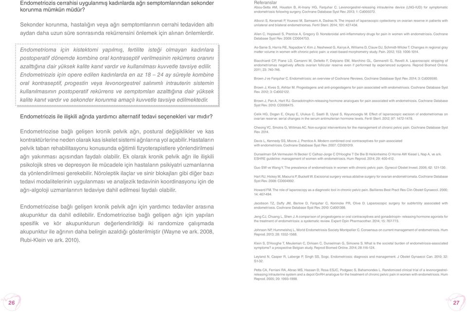 Endometrioma için kistektomi yapılmış, fertilite isteği olmayan kadınlara postoperatif dönemde kombine oral kontraseptif verilmesinin rekürrens oranını azalttığına dair yüksek kalite kanıt vardır ve