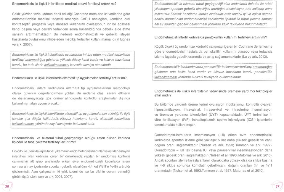 ovulasyonun inhibe edilmesi kendi başına veya cerrahi tedaviden sonra kullanıldığında gebelik elde etme şansını arttırmamaktadır.