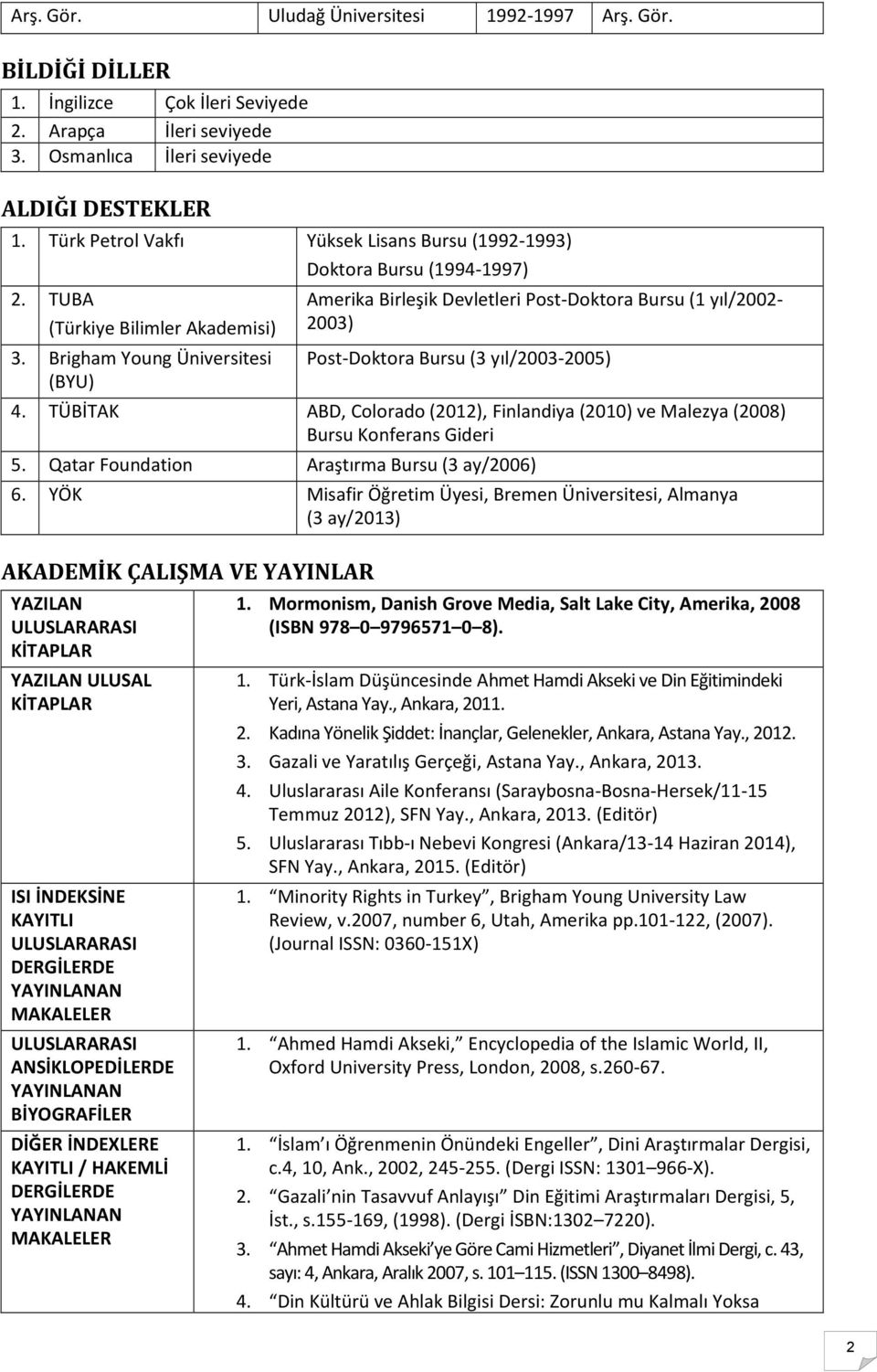 Brigham Young Üniversitesi (BYU) Amerika Birleşik Devletleri Post-Doktora Bursu (1 yıl/2002-2003) Post-Doktora Bursu (3 yıl/2003-2005) 4.