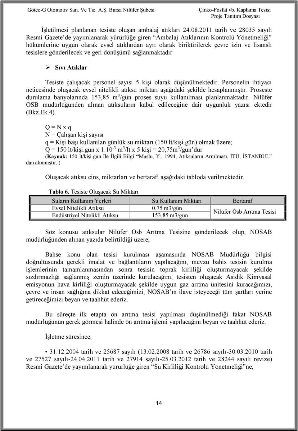 lisanslı tesislere gönderilecek ve geri dönüşümü sağlanmaktadır Sıvı Atıklar Tesiste çalışacak personel sayısı 5 kişi olarak düşünülmektedir.