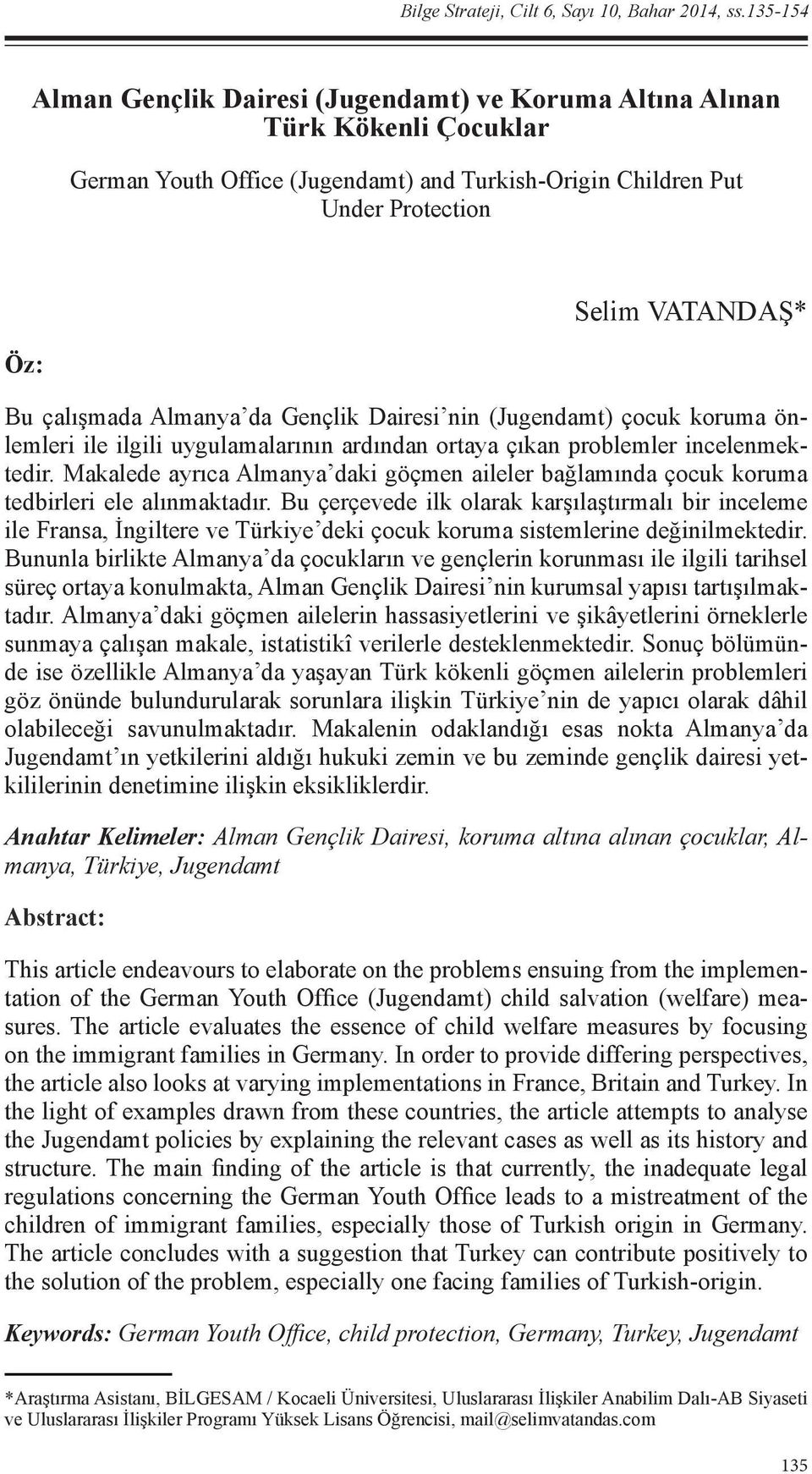 Protection Öz: Selim VATANDAŞ* Bu çalışmada Almanya da Gençlik Dairesi nin (Jugendamt) çocuk koruma önlemleri ile ilgili uygulamalarının ardından ortaya çıkan problemler incelenmektedir.