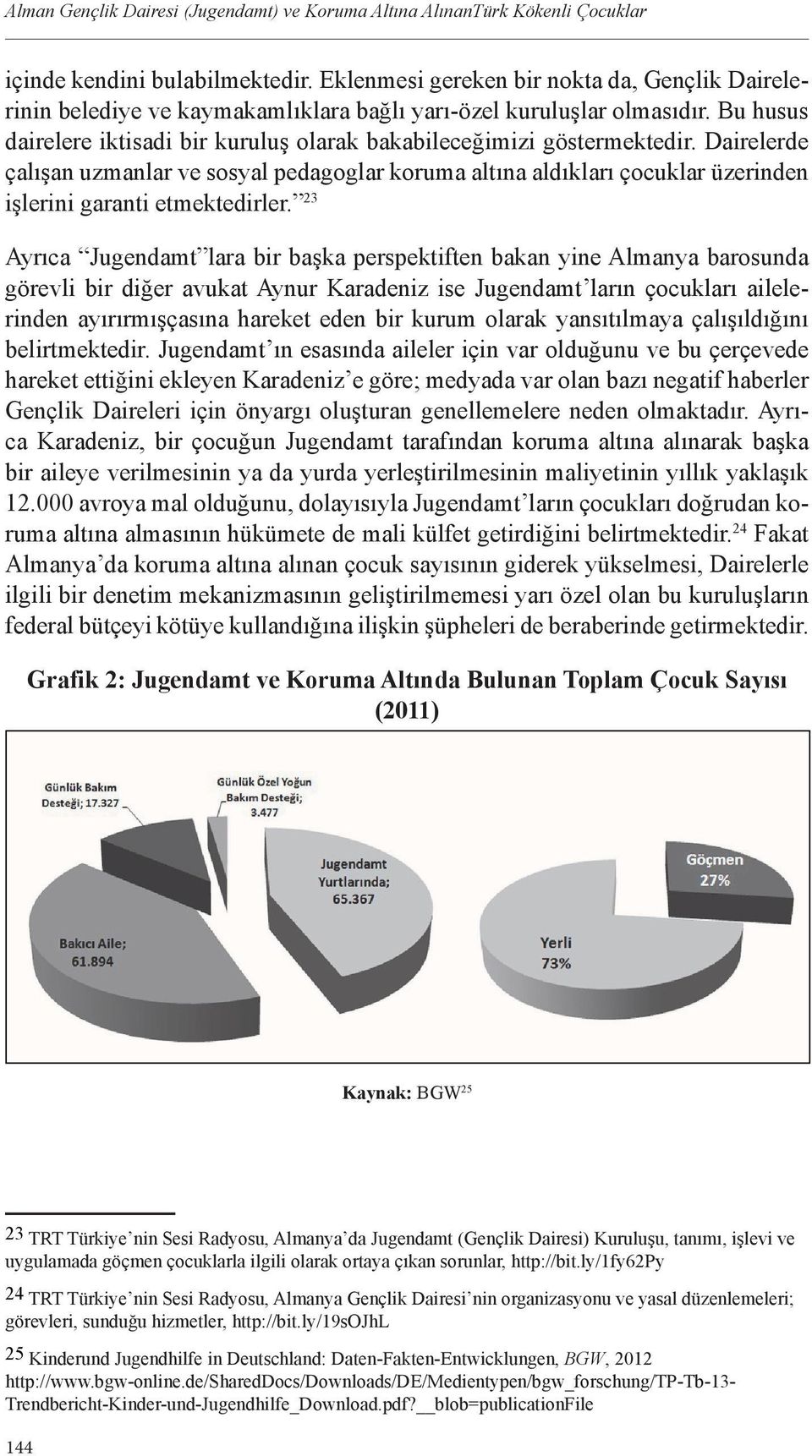 Dairelerde çalışan uzmanlar ve sosyal pedagoglar koruma altına aldıkları çocuklar üzerinden işlerini garanti etmektedirler.