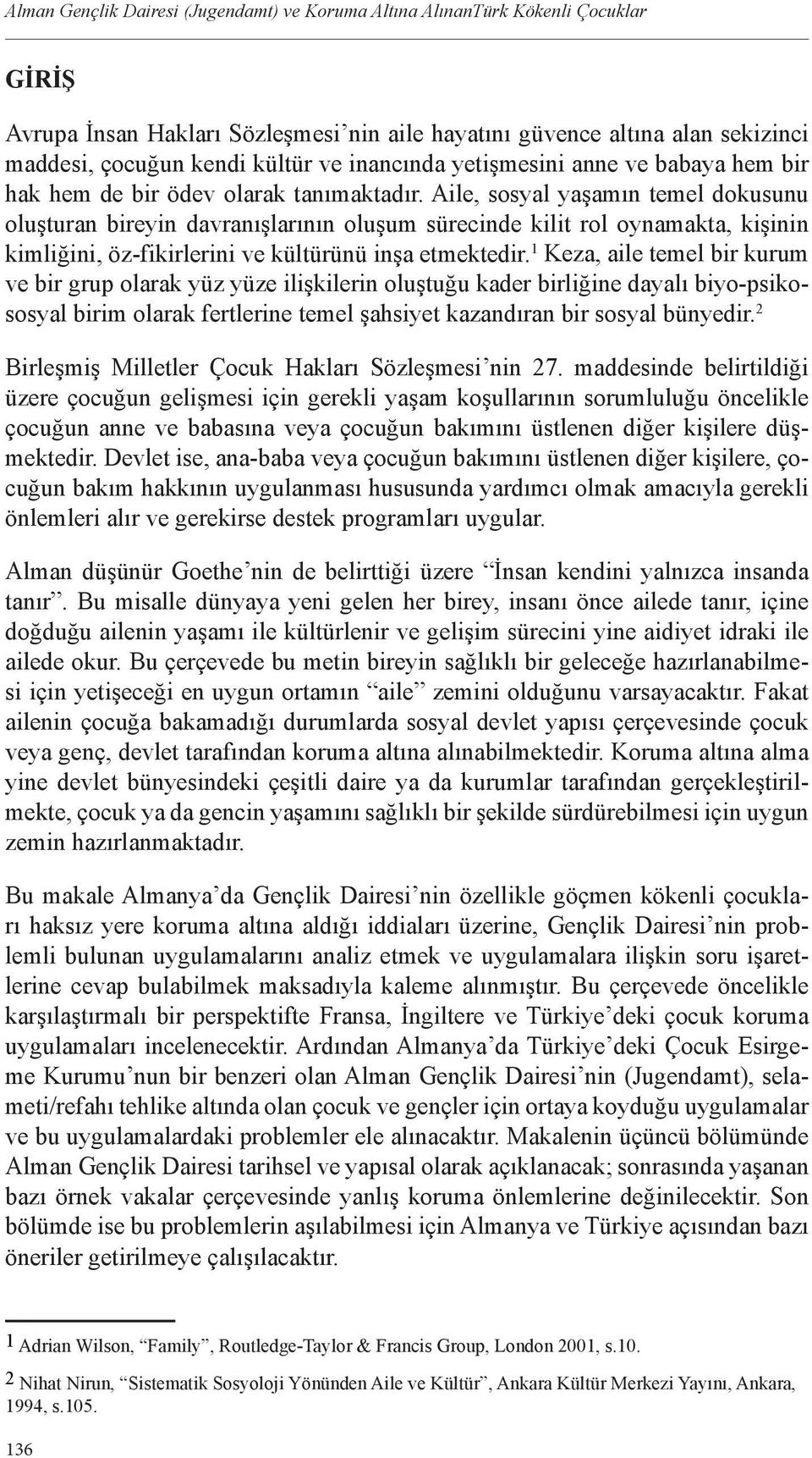 Aile, sosyal yaşamın temel dokusunu oluşturan bireyin davranışlarının oluşum sürecinde kilit rol oynamakta, kişinin kimliğini, öz-fikirlerini ve kültürünü inşa etmektedir.