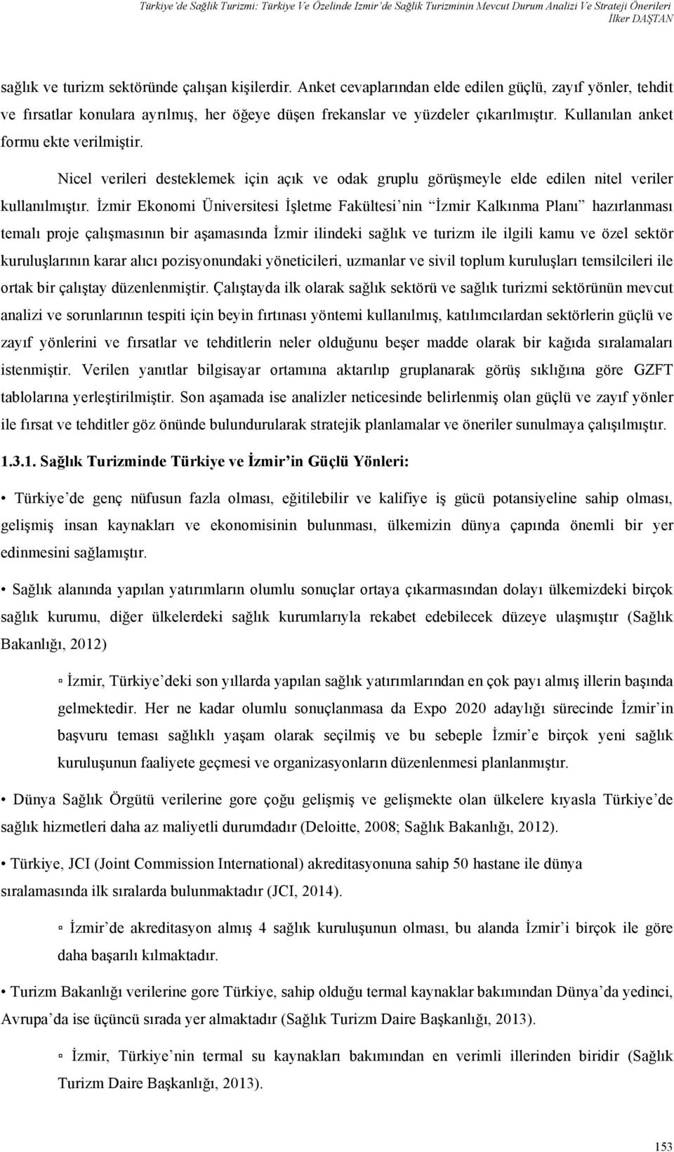 Nicel verileri desteklemek için açık ve odak gruplu görüşmeyle elde edilen nitel veriler kullanılmıştır.