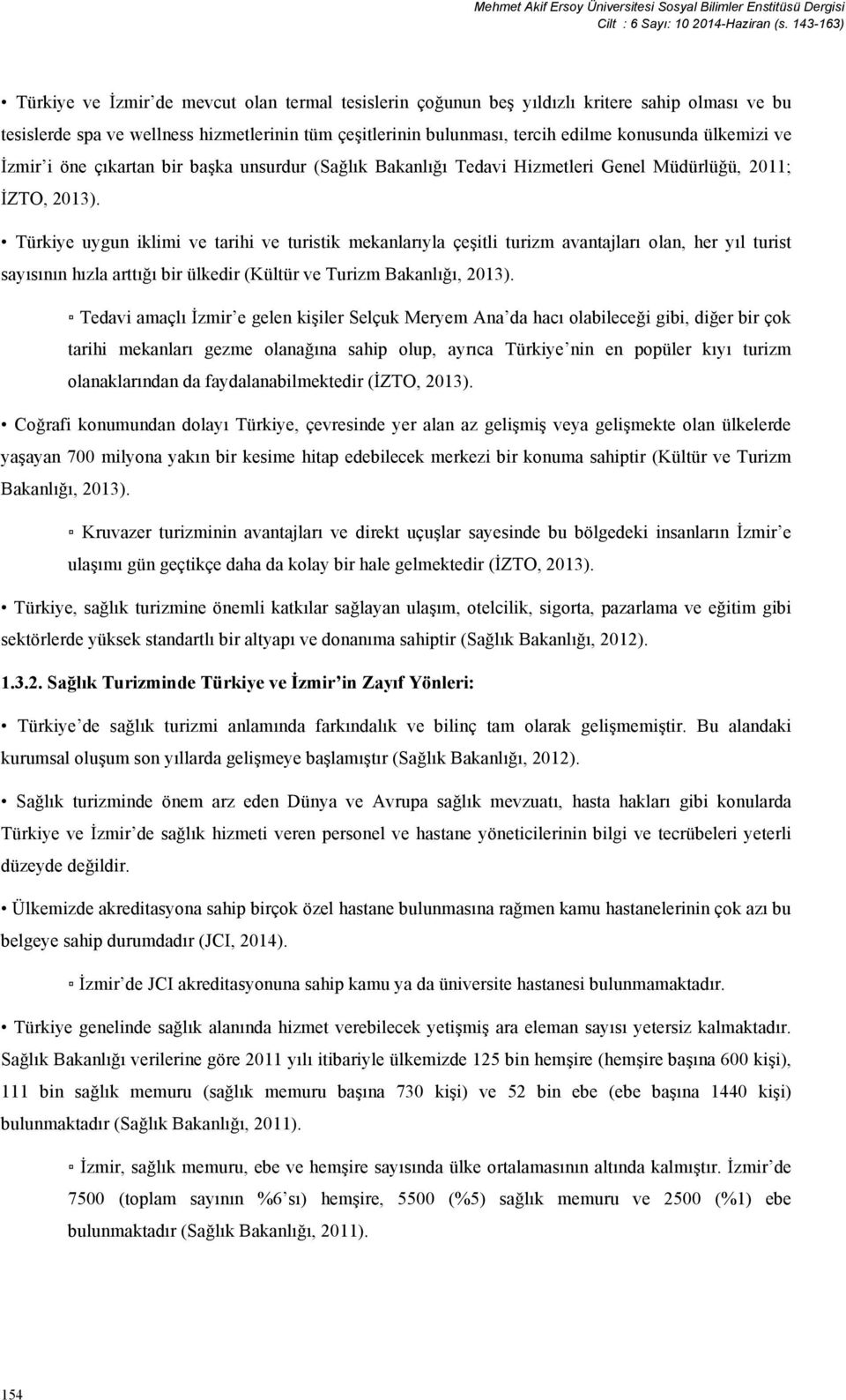 ülkemizi ve İzmir i öne çıkartan bir başka unsurdur (Sağlık Bakanlığı Tedavi Hizmetleri Genel Müdürlüğü, 2011; İZTO, 2013).