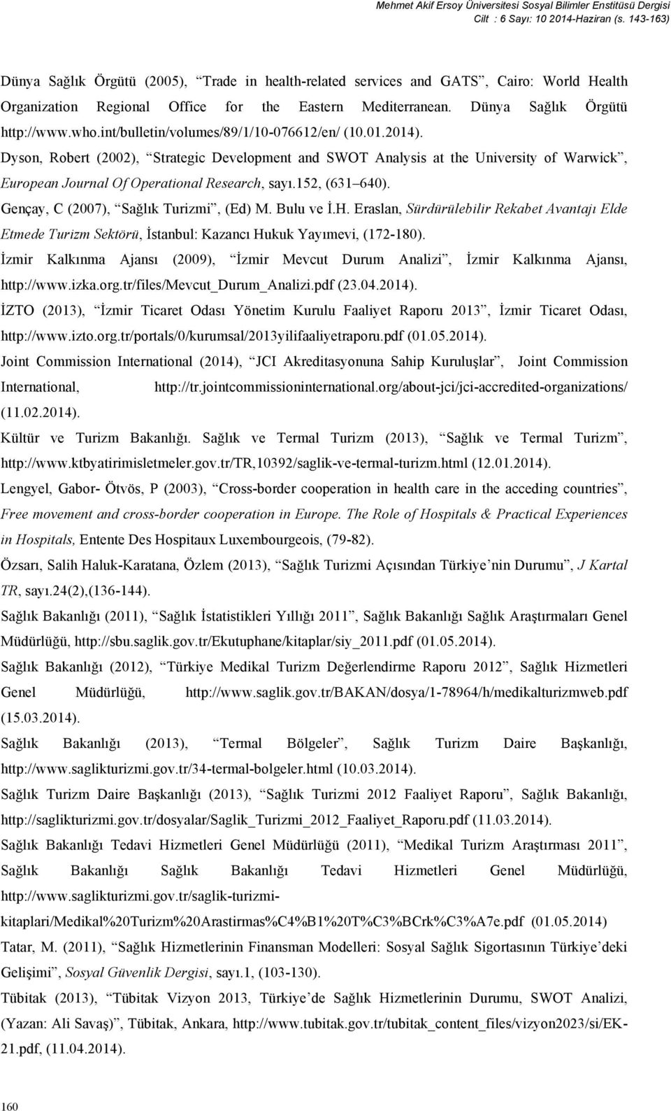 int/bulletin/volumes/89/1/10-076612/en/ (10.01.2014). Dyson, Robert (2002), Strategic Development and SWOT Analysis at the University of Warwick, European Journal Of Operational Research, sayı.