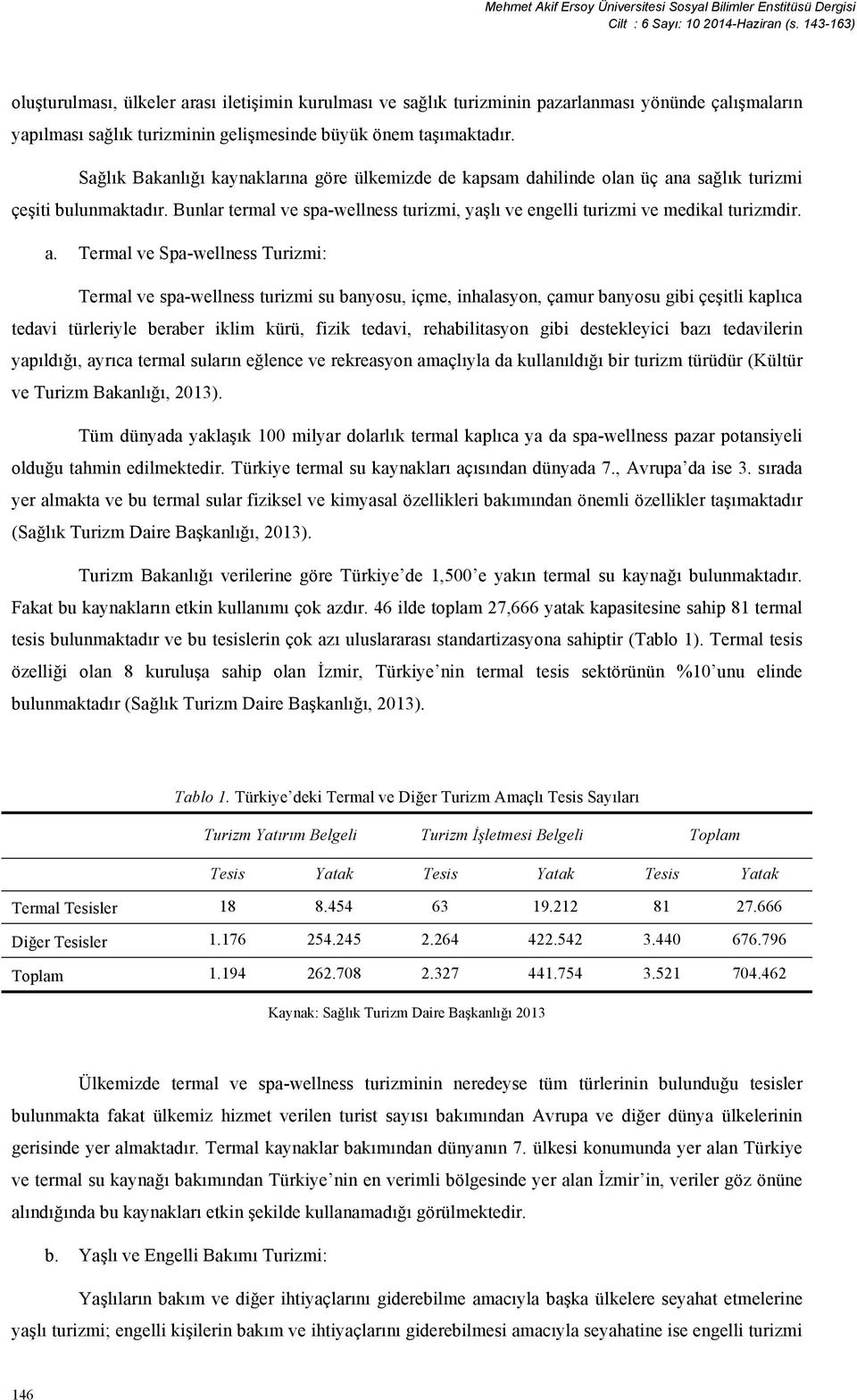 Sağlık Bakanlığı kaynaklarına göre ülkemizde de kapsam dahilinde olan üç ana sağlık turizmi çeşiti bulunmaktadır. Bunlar termal ve spa-wellness turizmi, yaşlı ve engelli turizmi ve medikal turizmdir.