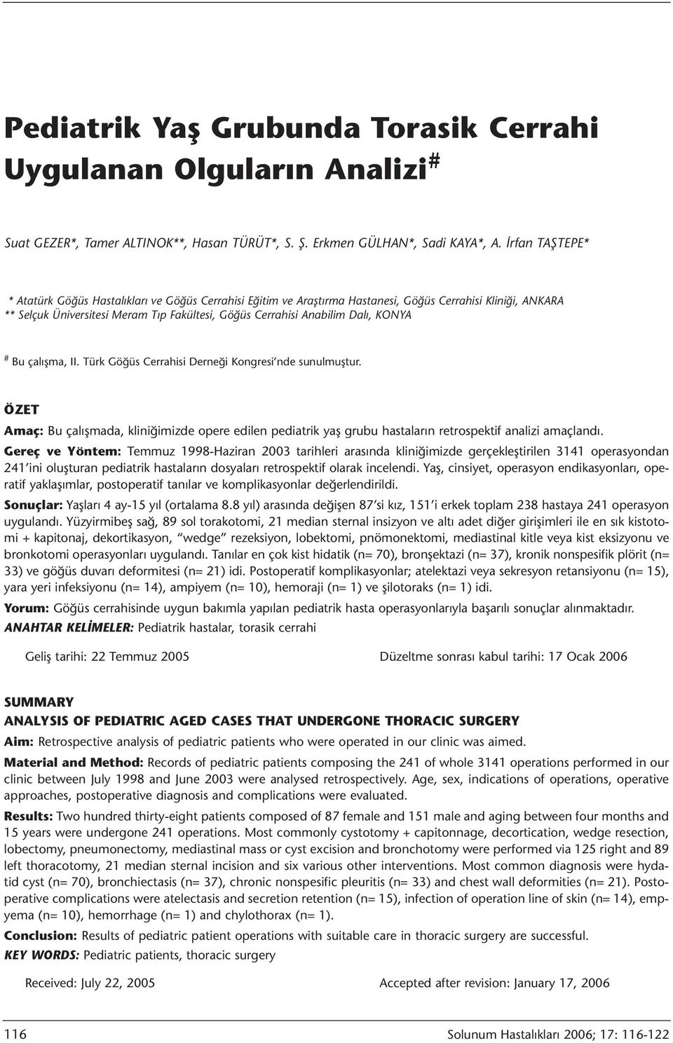 Dalı, KONYA # Bu çalışma, II. Türk Göğüs Cerrahisi Derneği Kongresi nde sunulmuştur. ÖZET Amaç: Bu çalışmada, kliniğimizde opere edilen pediatrik yaş grubu hastaların retrospektif analizi amaçlandı.