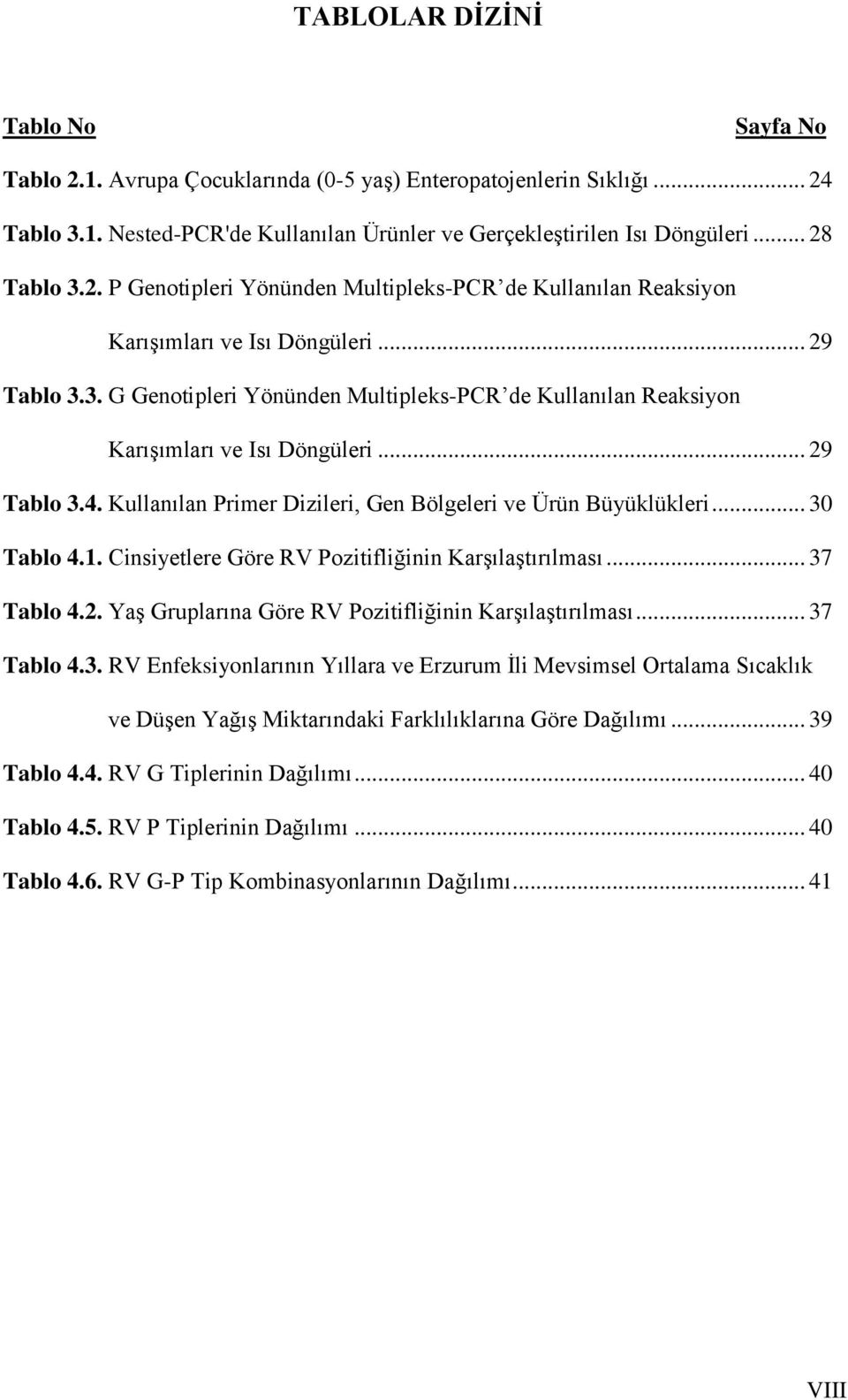 .. 29 Tablo 3.4. Kullanılan Primer Dizileri, Gen Bölgeleri ve Ürün Büyüklükleri... 30 Tablo 4.1. Cinsiyetlere Göre RV Pozitifliğinin Karşılaştırılması... 37 Tablo 4.2. Yaş Gruplarına Göre RV Pozitifliğinin Karşılaştırılması.