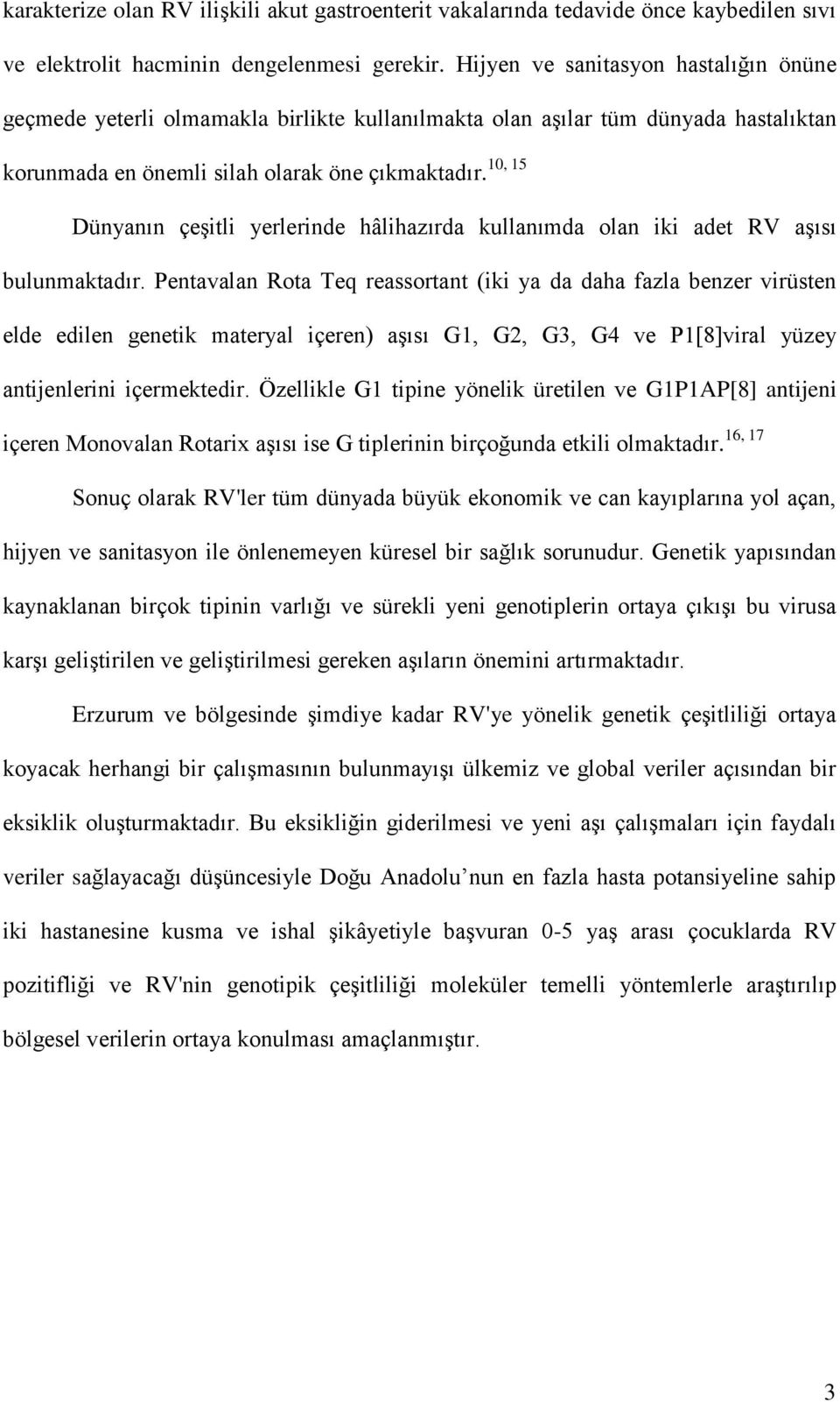 Dünyanın çeşitli yerlerinde hâlihazırda kullanımda olan iki adet RV aşısı bulunmaktadır.