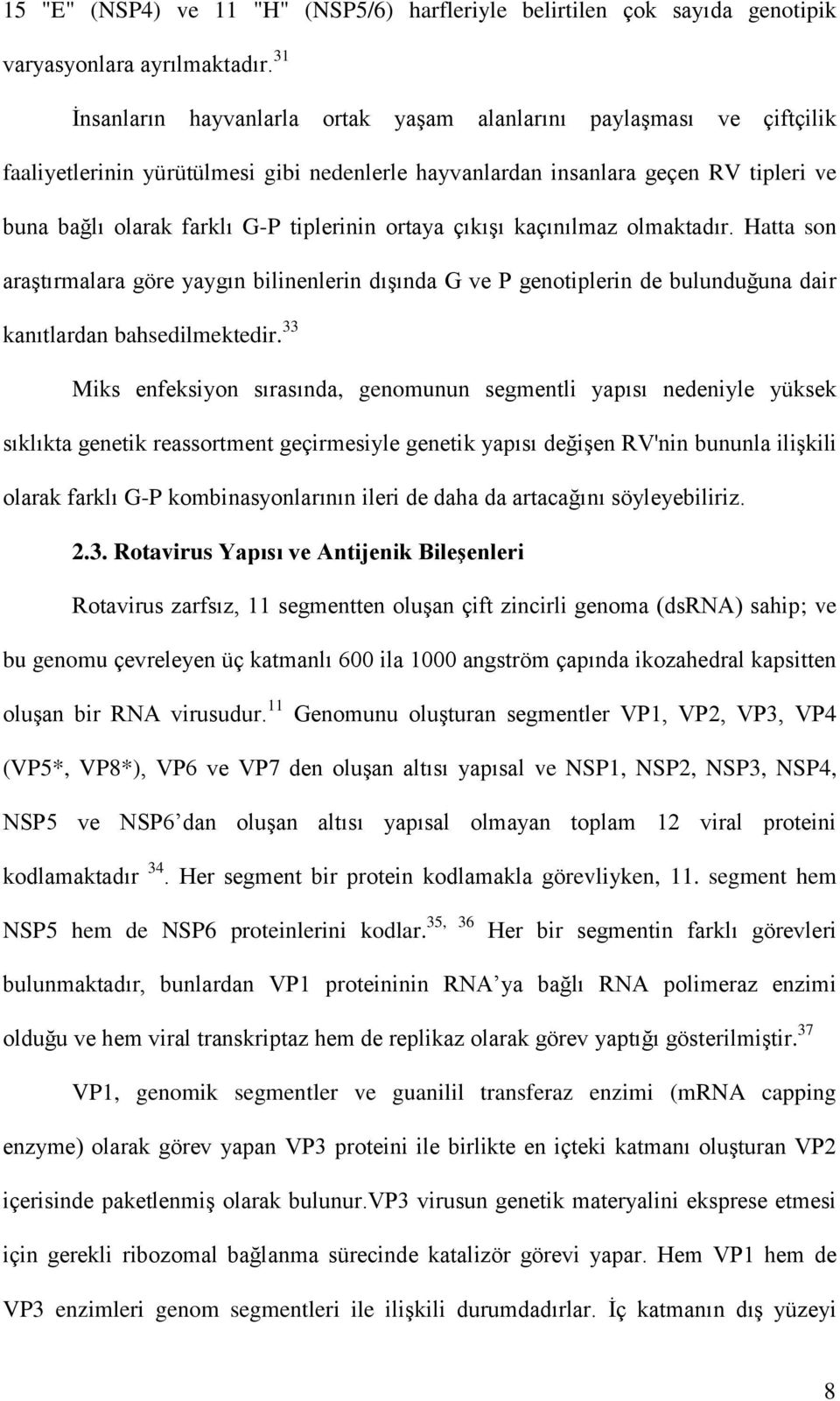 ortaya çıkışı kaçınılmaz olmaktadır. Hatta son araştırmalara göre yaygın bilinenlerin dışında G ve P genotiplerin de bulunduğuna dair kanıtlardan bahsedilmektedir.