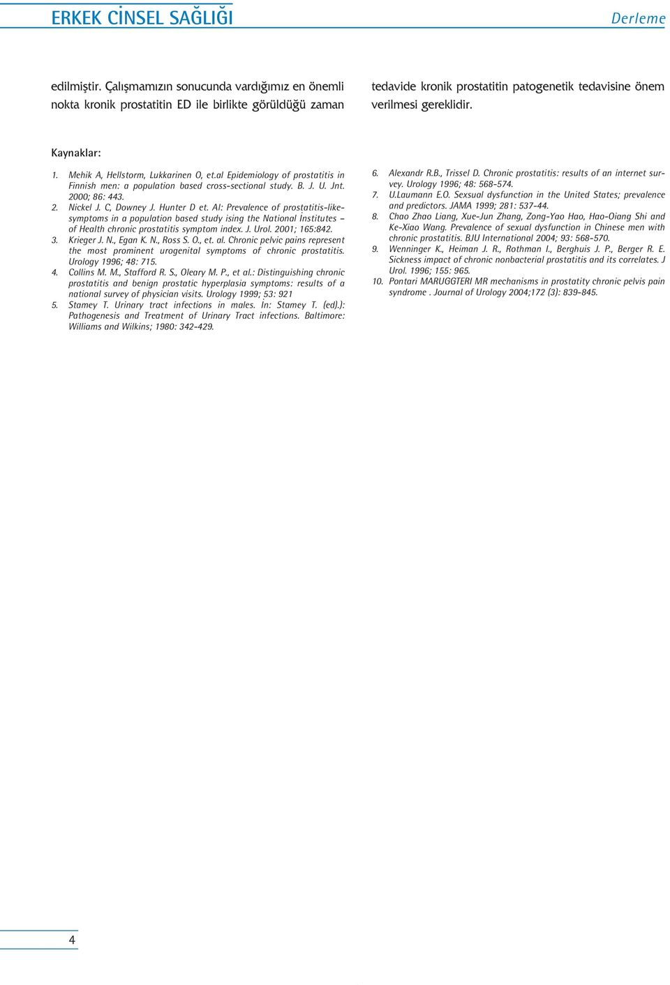 Mehik A, Hellstorm, Lukkarinen O, et.al Epidemiology of prostatitis in Finnish men: a population based cross-sectional study. B. J. U. Jnt. 2000; 86: 443. 2. Nickel J. C, Downey J. Hunter D et.