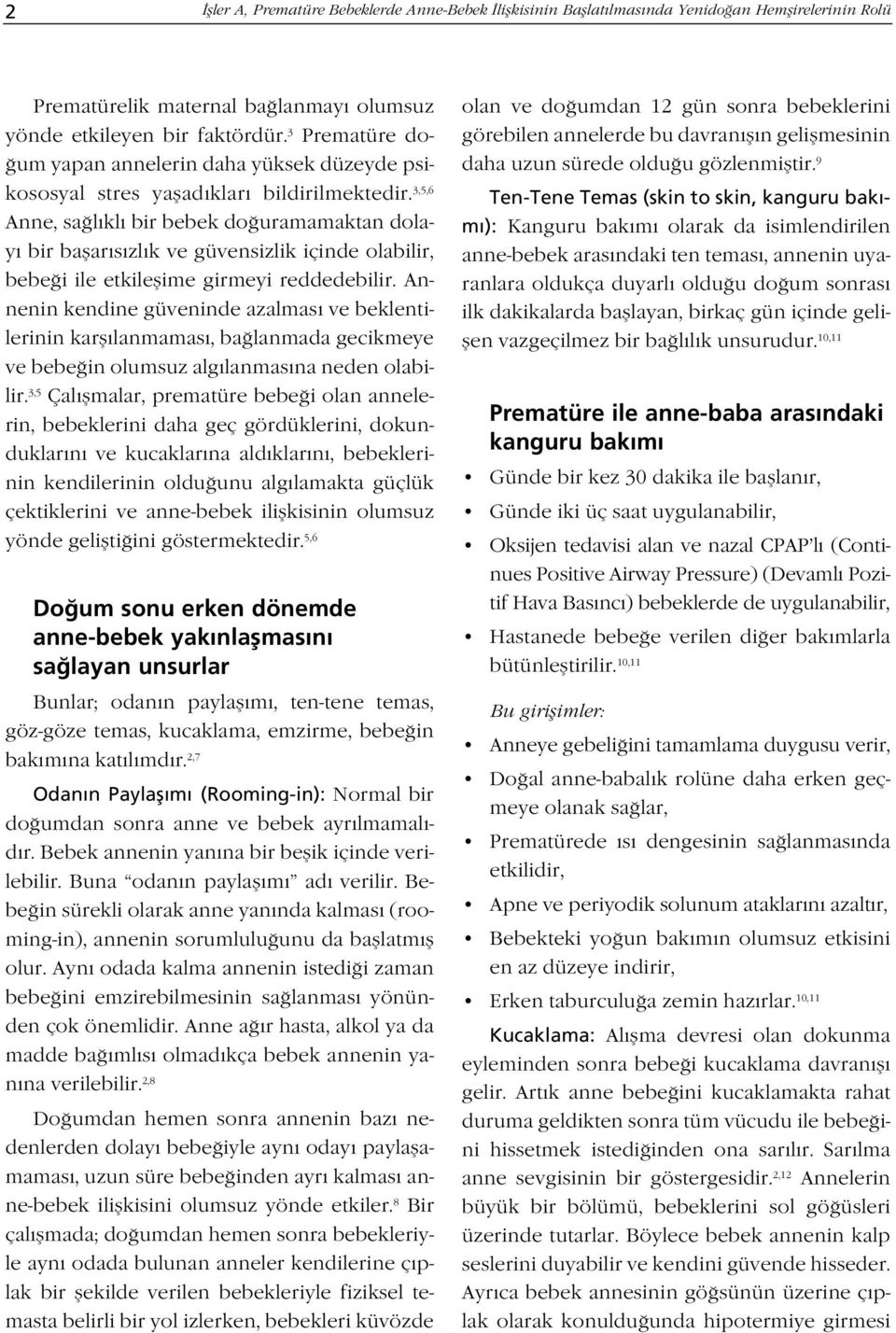 3,5,6 Anne, sa l kl bir bebek do uramamaktan dolay bir baflar s zl k ve güvensizlik içinde olabilir, bebe i ile etkileflime girmeyi reddedebilir.