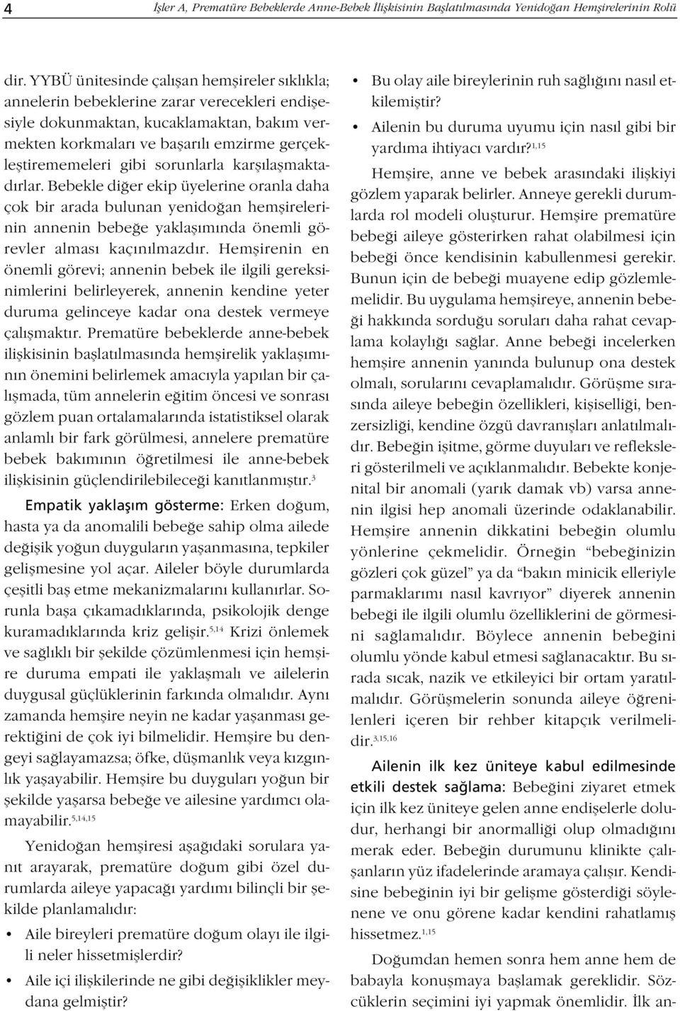 gibi sorunlarla karfl laflmaktad rlar. Bebekle di er ekip üyelerine oranla daha çok bir arada bulunan yenido an hemflirelerinin annenin bebe e yaklafl m nda önemli görevler almas kaç n lmazd r.