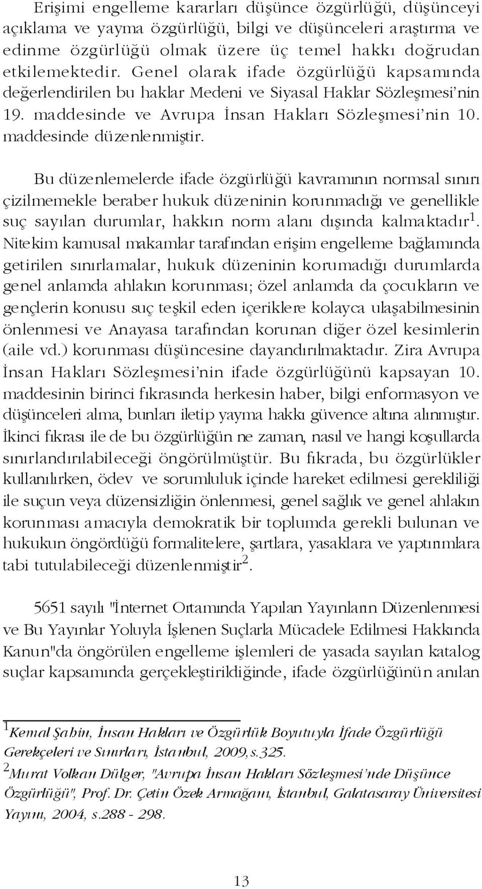 Bu düzenlemelerde ifade özgürlüðü kavramýnýn normsal sýnýrý çizilmemekle beraber hukuk düzeninin korunmadýðý ve genellikle suç sayýlan durumlar, hakkýn norm alaný dýþýnda kalmaktadýr 1.