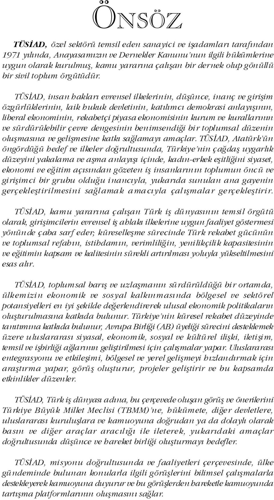 TÜSÝAD, insan haklarý evrensel ilkelerinin, düþünce, inanç ve giriþim özgürlüklerinin, laik hukuk devletinin, katýlýmcý demokrasi anlayýþýnýn, liberal ekonominin, rekabetçi piyasa ekonomisinin kurum