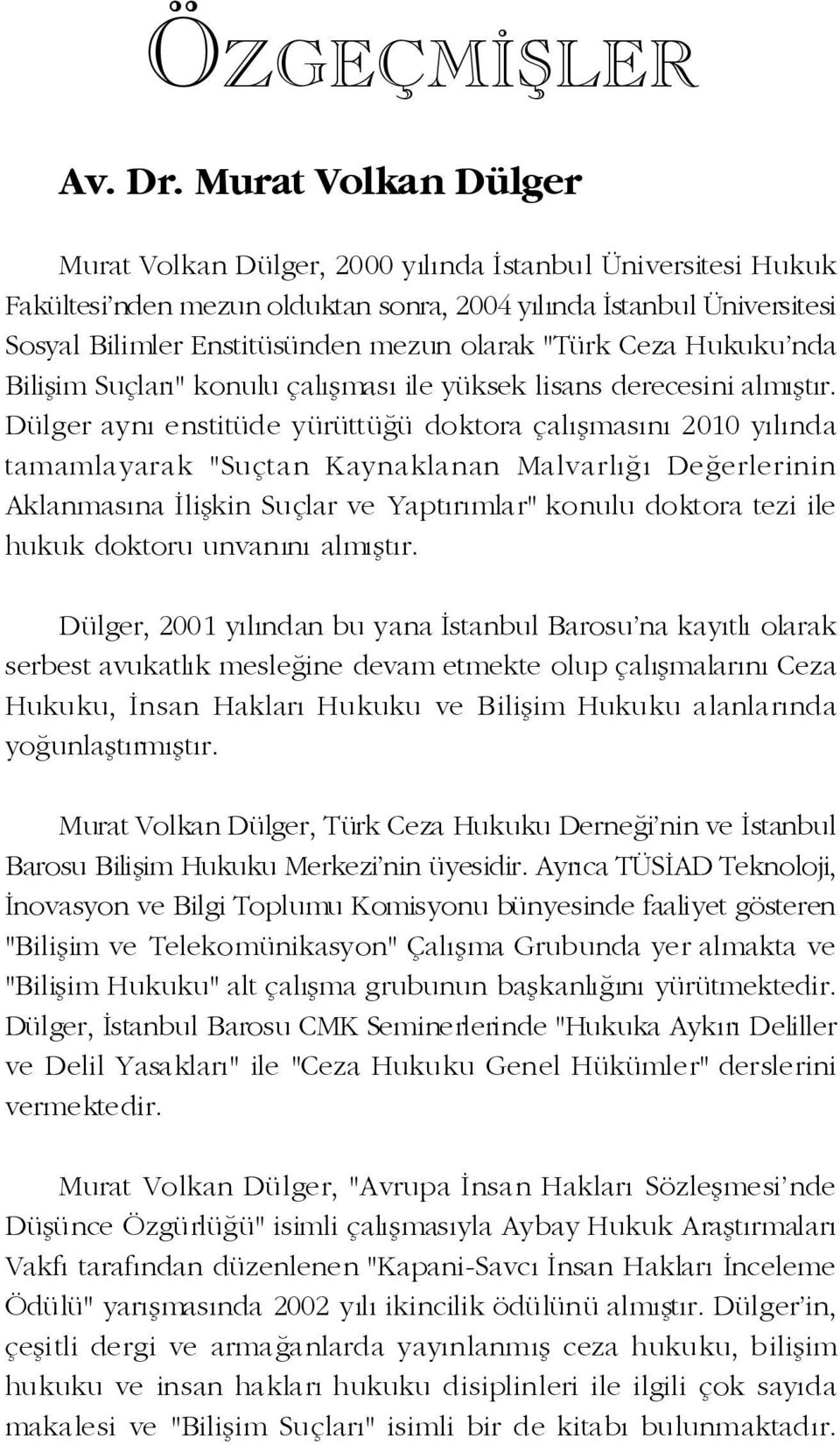 "Türk Ceza Hukuku'nda Biliþim Suçlarý" konulu çalýþmasý ile yüksek lisans derecesini almýþtýr.