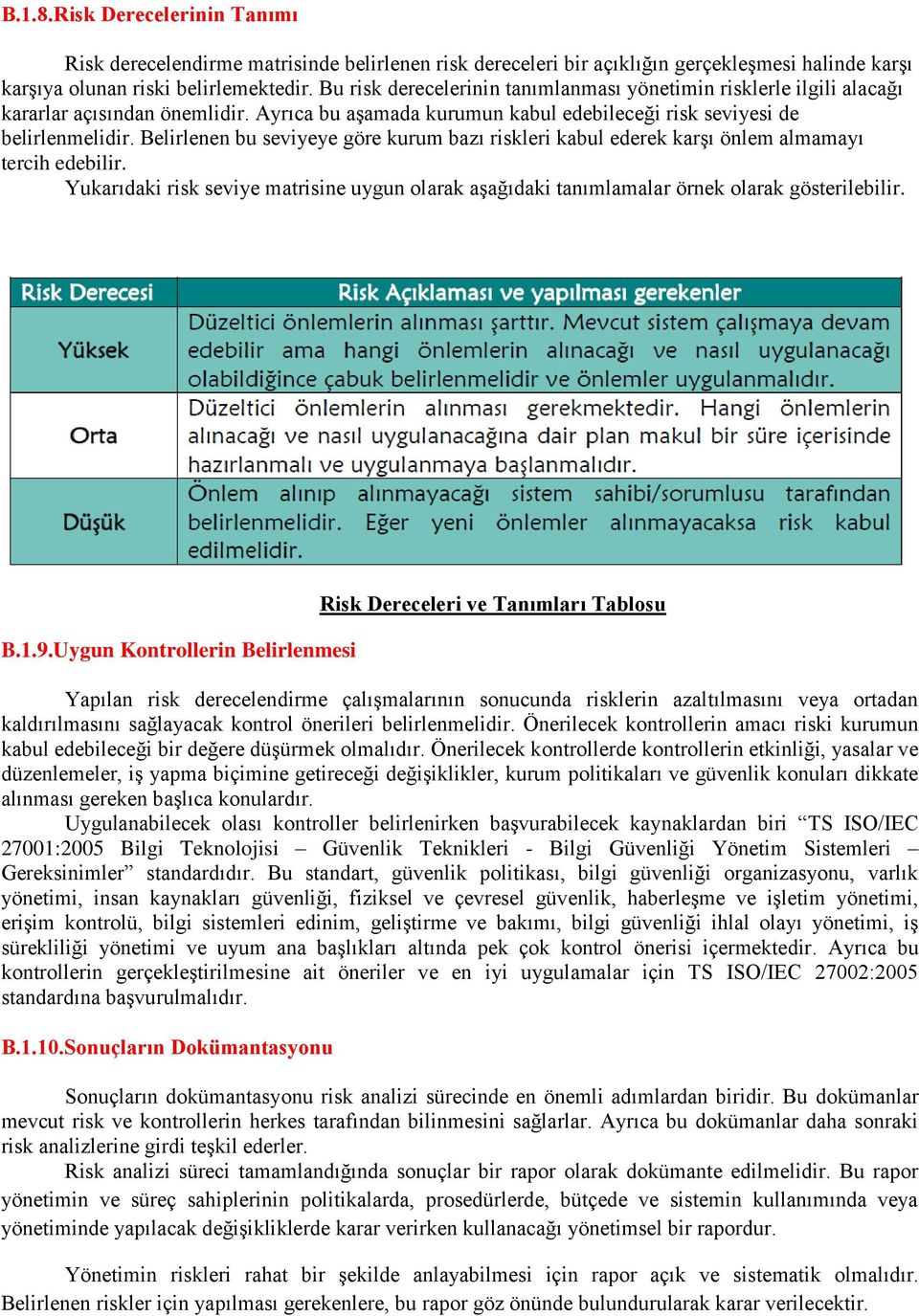 Belirlenen bu seviyeye göre kurum bazı riskleri kabul ederek karşı önlem almamayı tercih edebilir. Yukarıdaki risk seviye matrisine uygun olarak aşağıdaki tanımlamalar örnek olarak gösterilebilir. B.